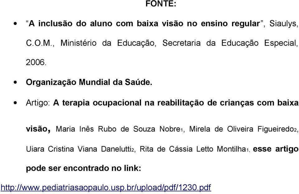 Artigo: A terapia ocupacional na reabilitação de crianças com baixa visão, Maria Inês Rubo de Souza Nobre1, Mirela de