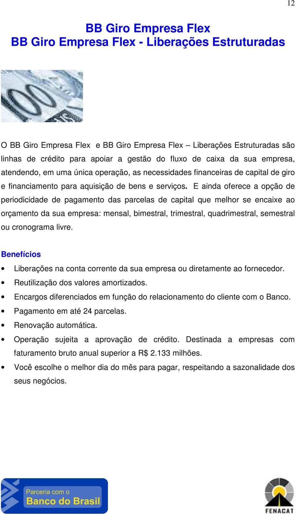 E ainda oferece a opção de periodicidade de pagamento das parcelas de capital que melhor se encaixe ao orçamento da sua empresa: mensal, bimestral, trimestral, quadrimestral, semestral ou cronograma