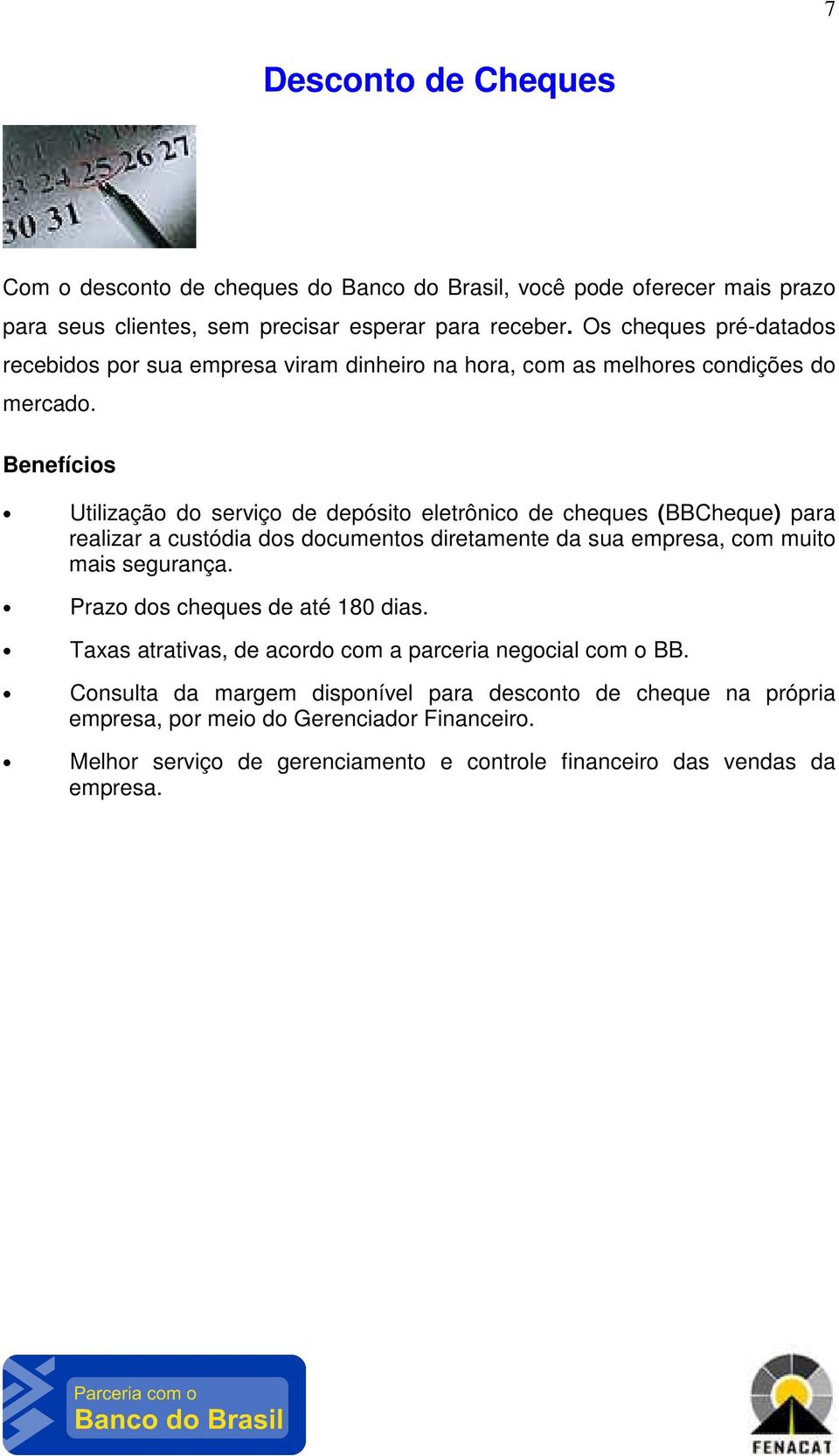 Utilização do serviço de depósito eletrônico de cheques (BBCheque) para realizar a custódia dos documentos diretamente da sua empresa, com muito mais segurança.