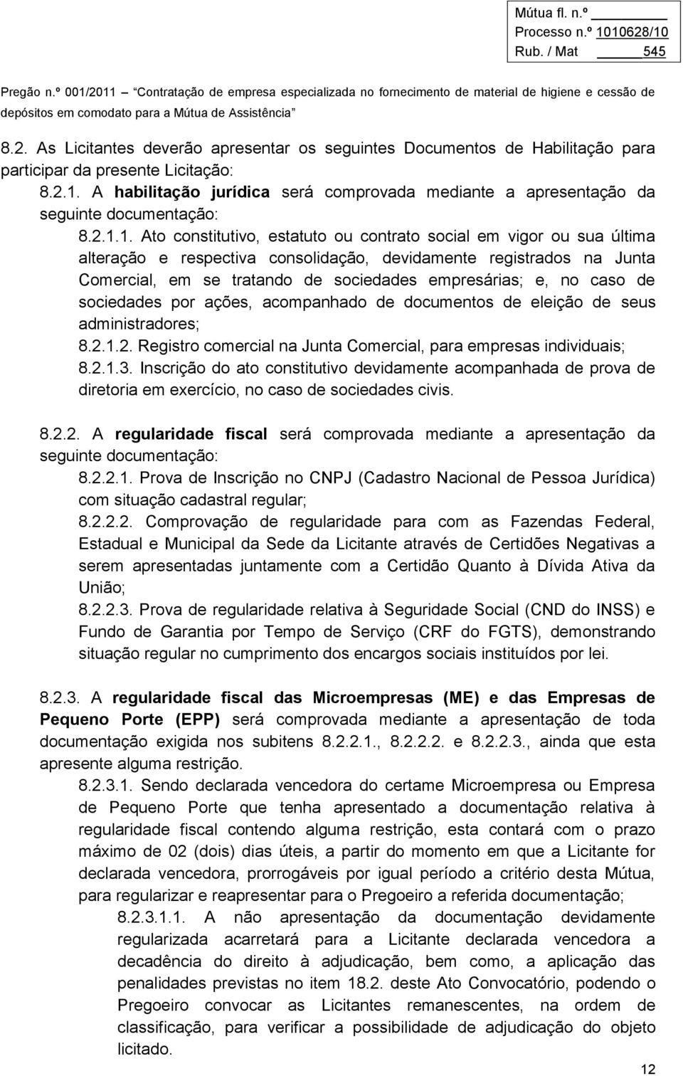 1. Ato constitutivo, estatuto ou contrato social em vigor ou sua última alteração e respectiva consolidação, devidamente registrados na Junta Comercial, em se tratando de sociedades empresárias; e,