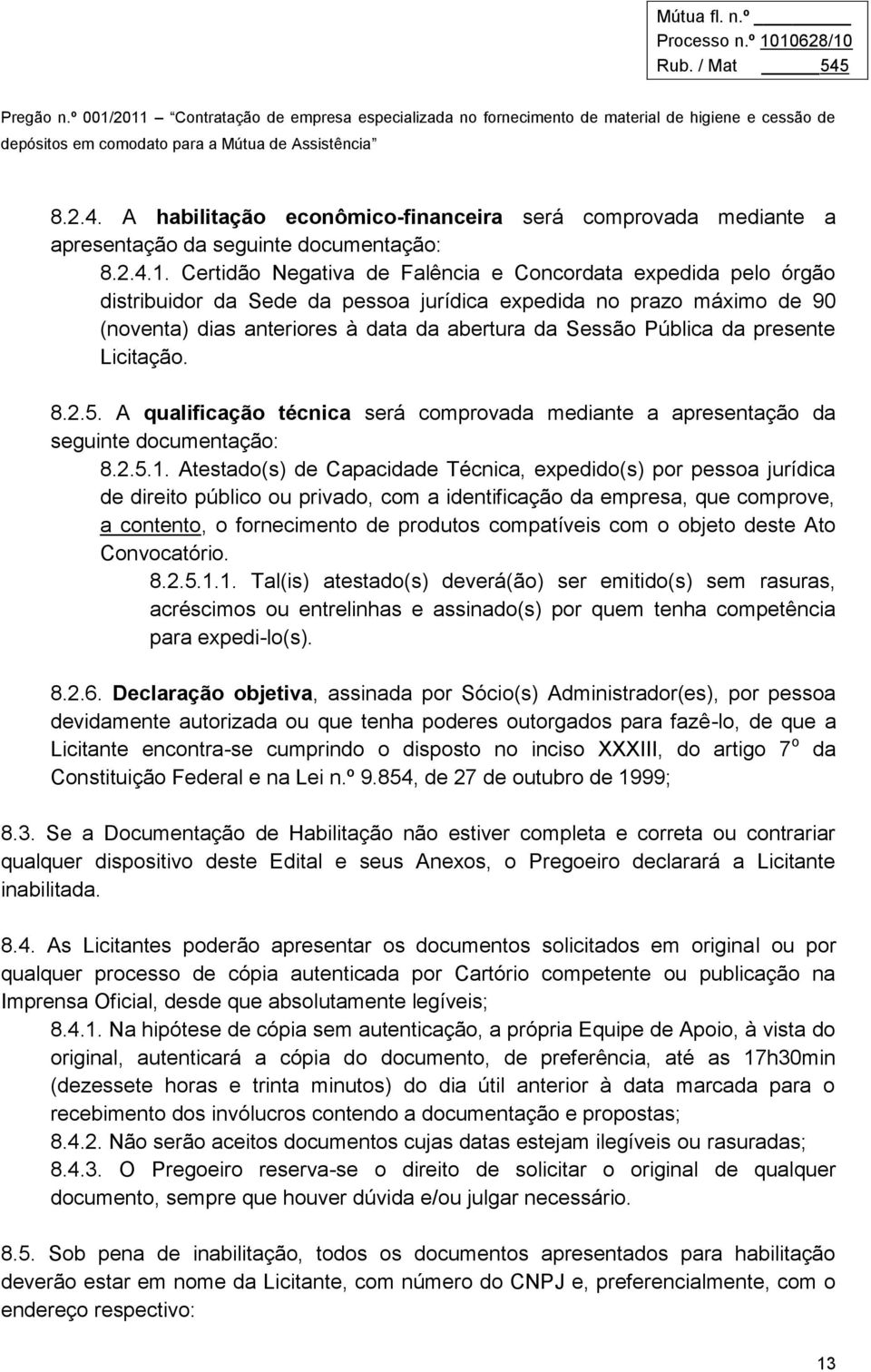 presente Licitação. 8.2.5. A qualificação técnica será comprovada mediante a apresentação da seguinte documentação: 8.2.5.1.