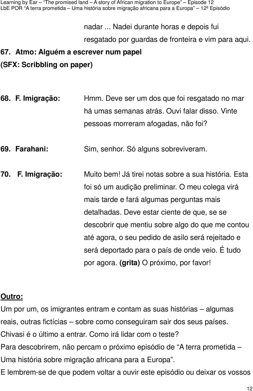 Já tirei notas sobre a sua história. Esta foi só um audição preliminar. O meu colega virá mais tarde e fará algumas perguntas mais detalhadas.