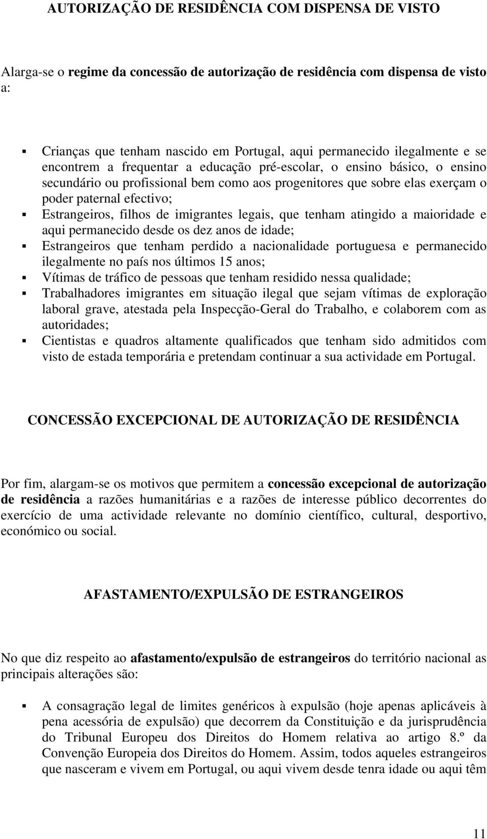 Estrangeiros, filhos de imigrantes legais, que tenham atingido a maioridade e aqui permanecido desde os dez anos de idade; Estrangeiros que tenham perdido a nacionalidade portuguesa e permanecido