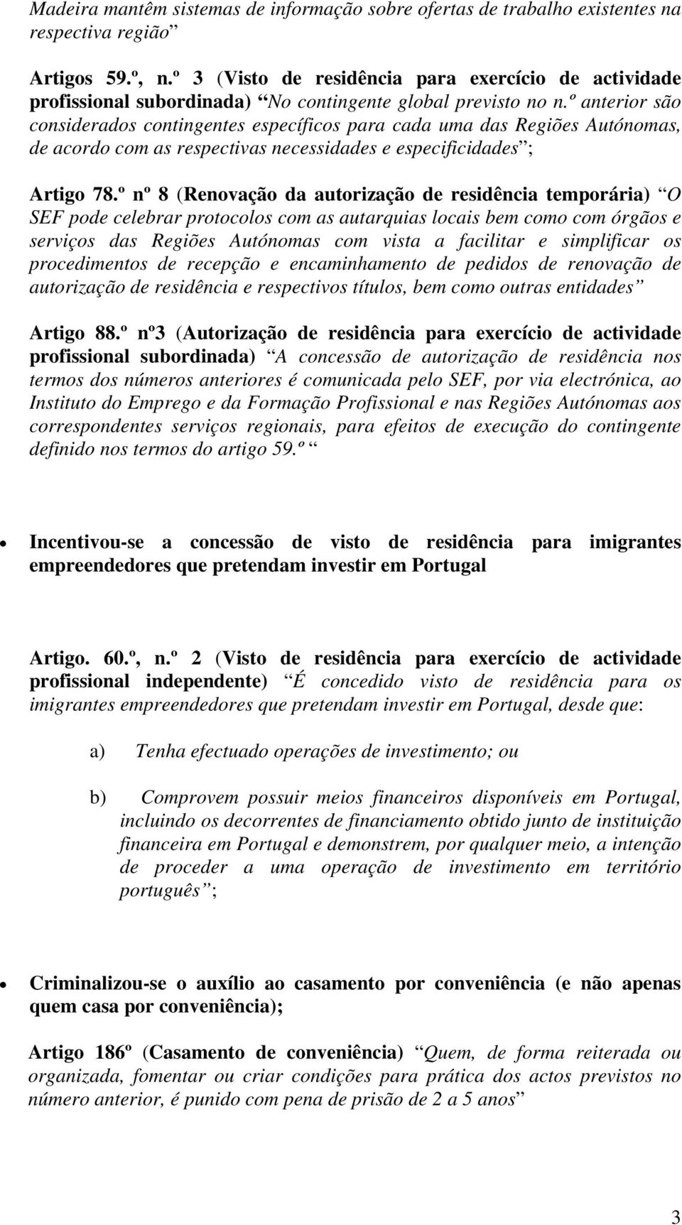 º anterior são considerados contingentes específicos para cada uma das Regiões Autónomas, de acordo com as respectivas necessidades e especificidades ; Artigo 78.