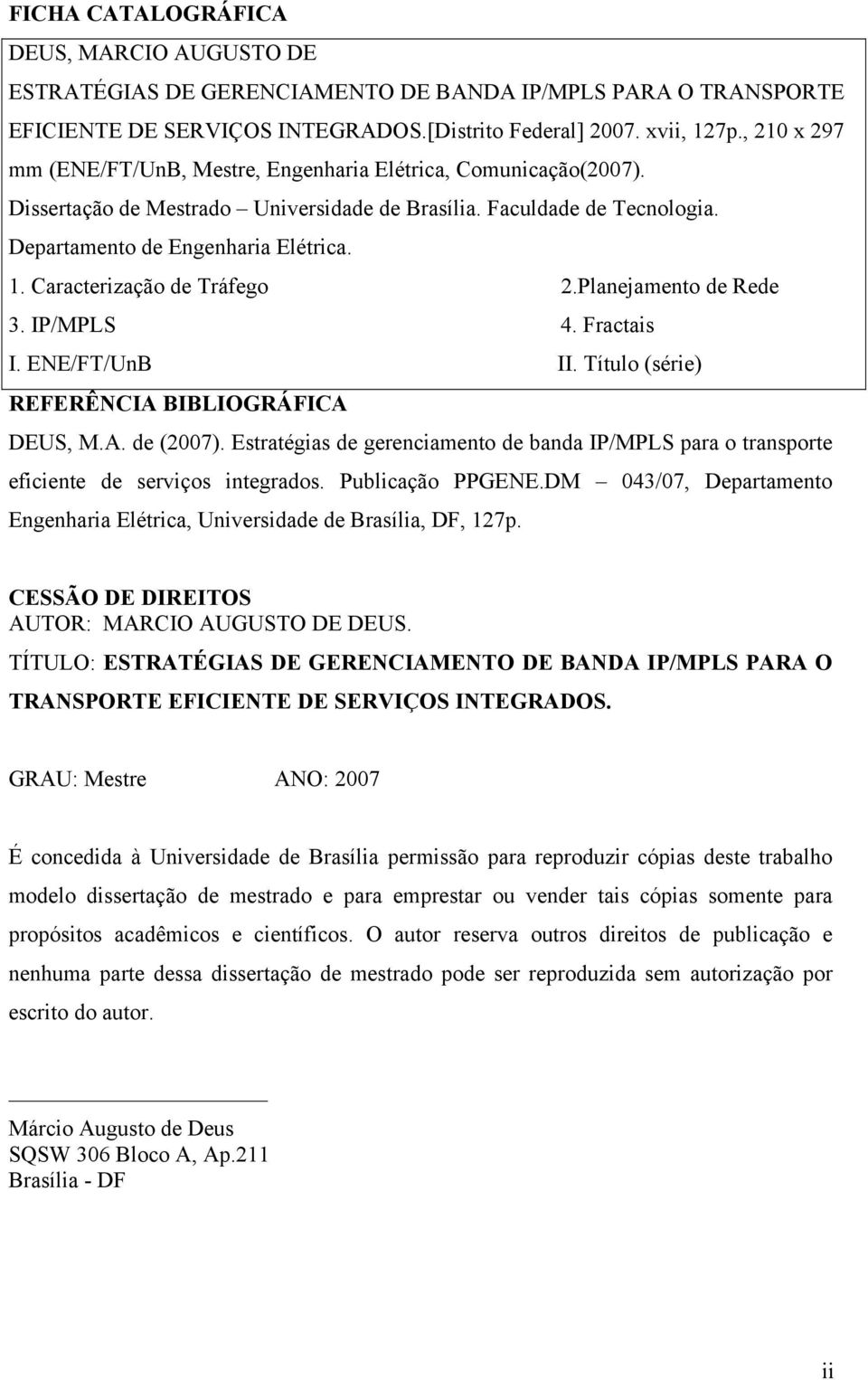 Planejamento de Rede 3. IP/MPLS 4. Fractais I. ENE/FT/UnB II. Título (série) REFERÊNCIA BIBLIOGRÁFICA DEUS, M.A. de (007).