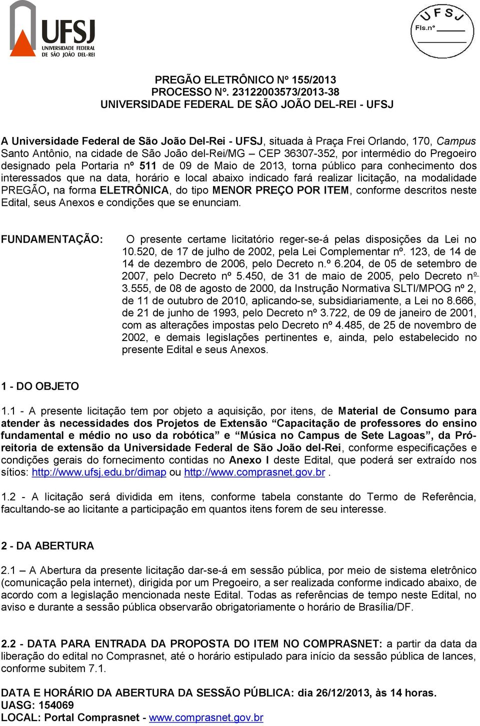 del-rei/mg CEP 36307-352, por intermédio do Pregoeiro designado pela Portaria nº 511 de 09 de Maio de 2013, torna público para conhecimento dos interessados que na data, horário e local abaixo