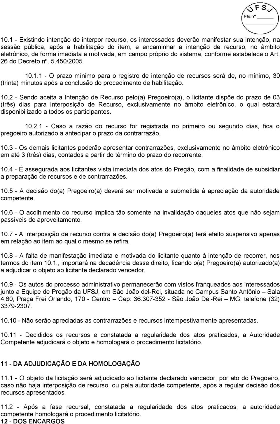 .1.1 - O prazo mínimo para o registro de intenção de recursos será de, no mínimo, 30 (trinta) minutos após a conclusão do procedimento de habilitação. 10.