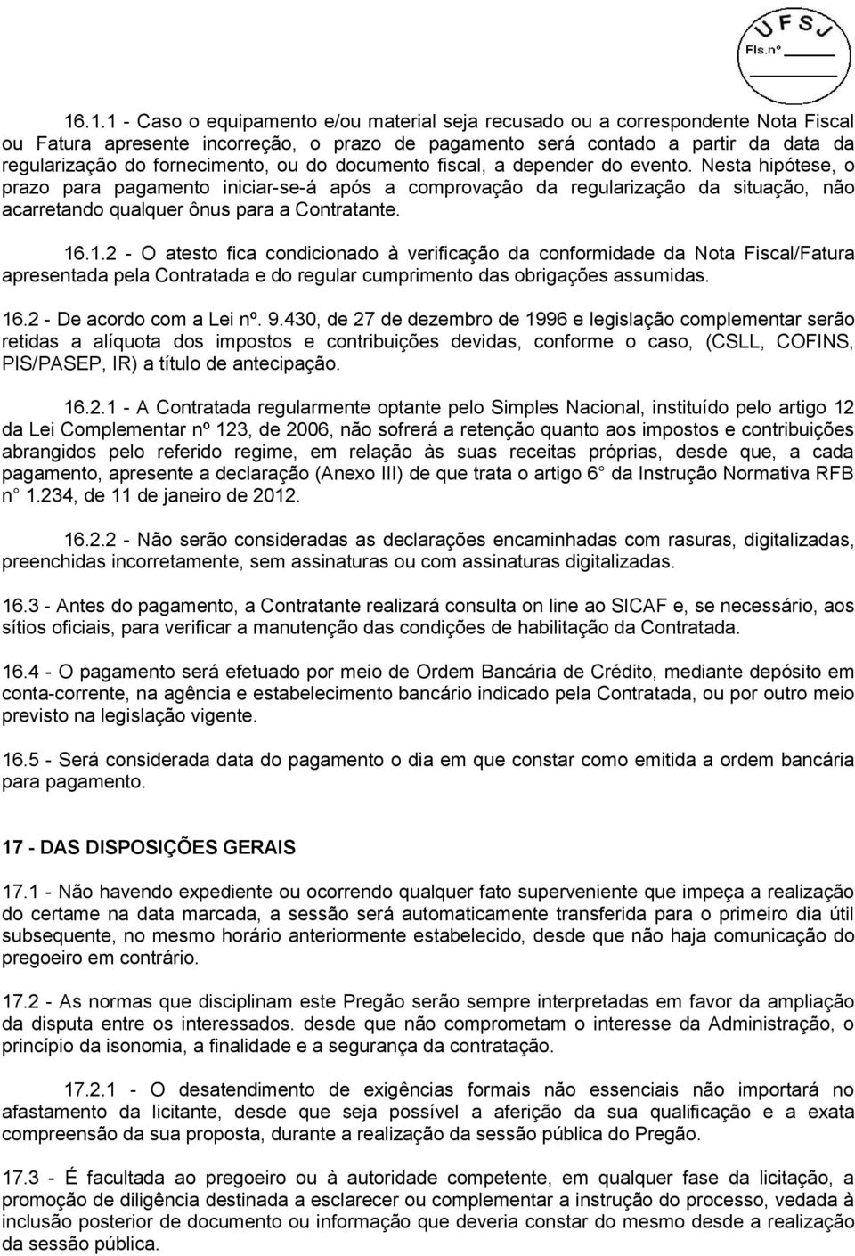 Nesta hipótese, o prazo para pagamento iniciar-se-á após a comprovação da regularização da situação, não acarretando qualquer ônus para a Contratante. 16