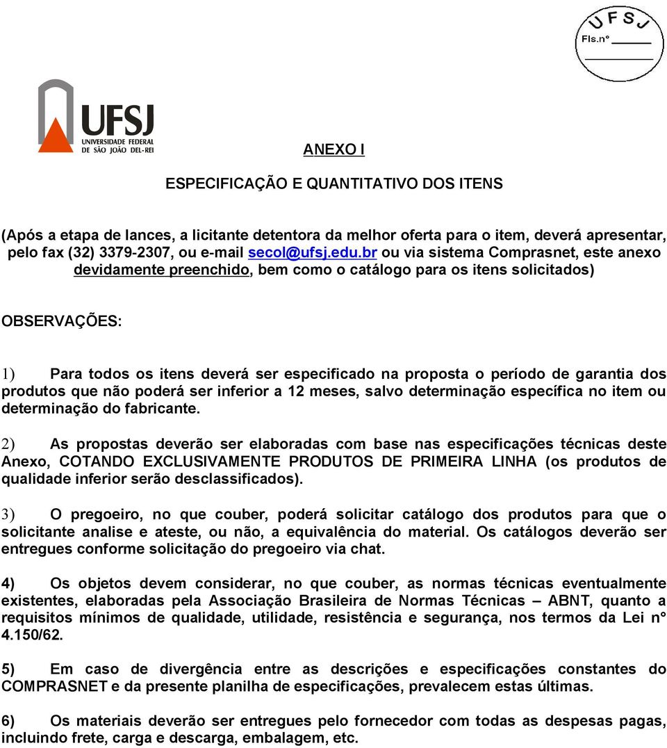 garantia dos produtos que não poderá ser inferior a 12 meses, salvo determinação específica no item ou determinação do fabricante.