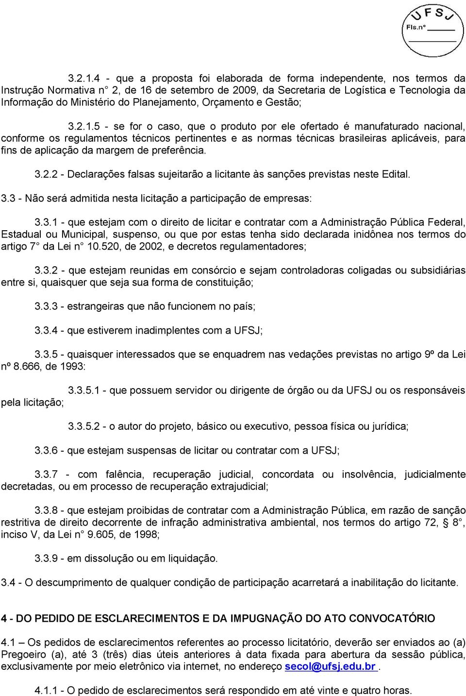 Planejamento, Orçamento e Gestão; 5 - se for o caso, que o produto por ele ofertado é manufaturado nacional, conforme os regulamentos técnicos pertinentes e as normas técnicas brasileiras aplicáveis,