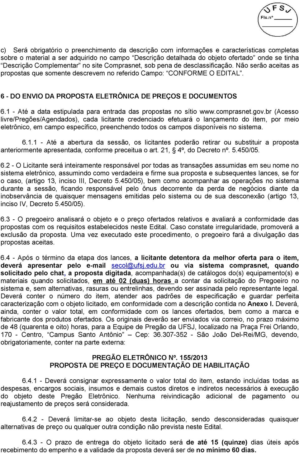 6 - DO ENVIO DA PROPOSTA ELETRÔNICA DE PREÇOS E DOCUMENTOS 6.1 - Até a data estipulada para entrada das propostas no sítio www.comprasnet.gov.