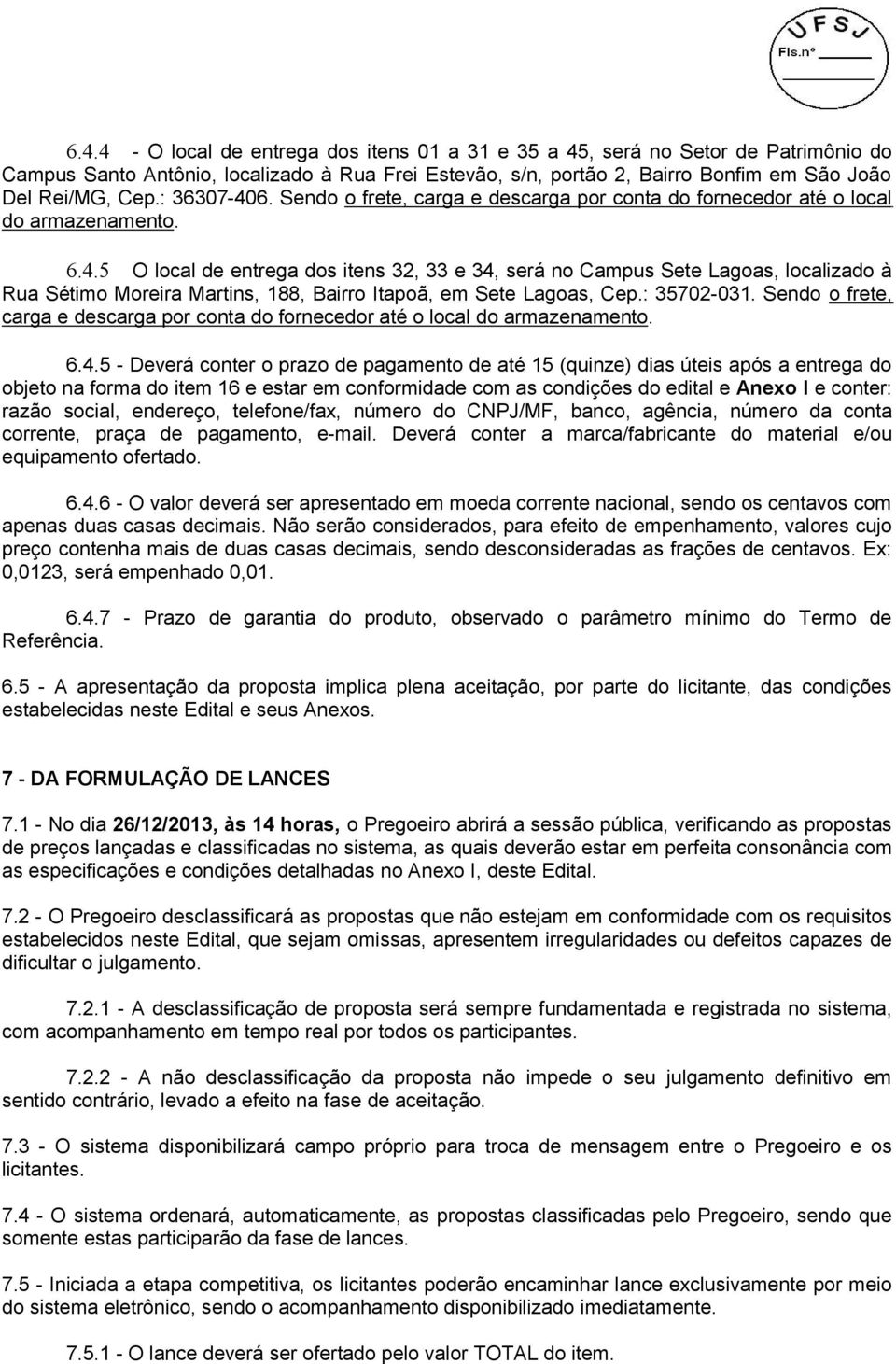 : 35702-031. Sendo o frete, carga e descarga por conta do fornecedor até o local do armazenamento. 6.4.