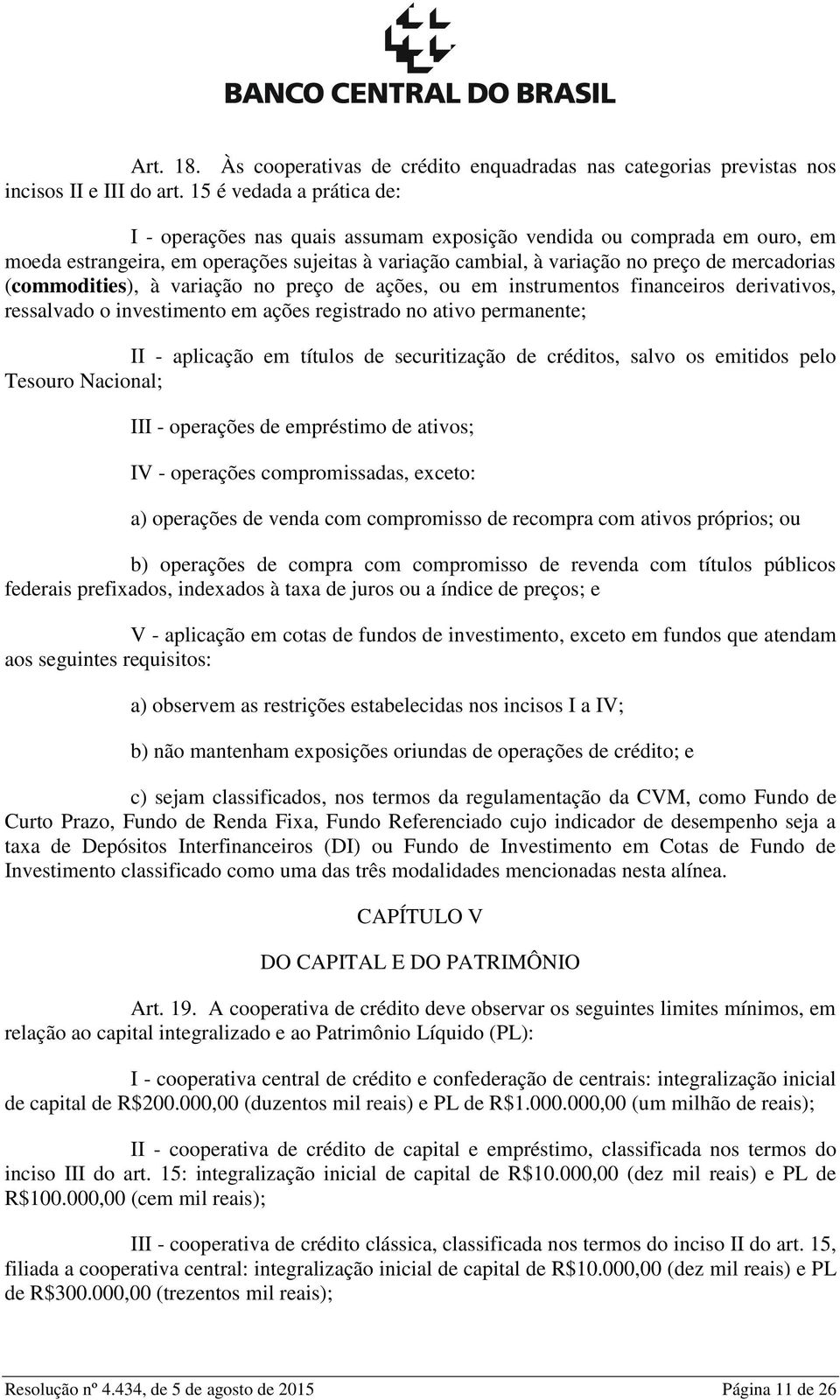 (commodities), à variação no preço de ações, ou em instrumentos financeiros derivativos, ressalvado o investimento em ações registrado no ativo permanente; II - aplicação em títulos de securitização