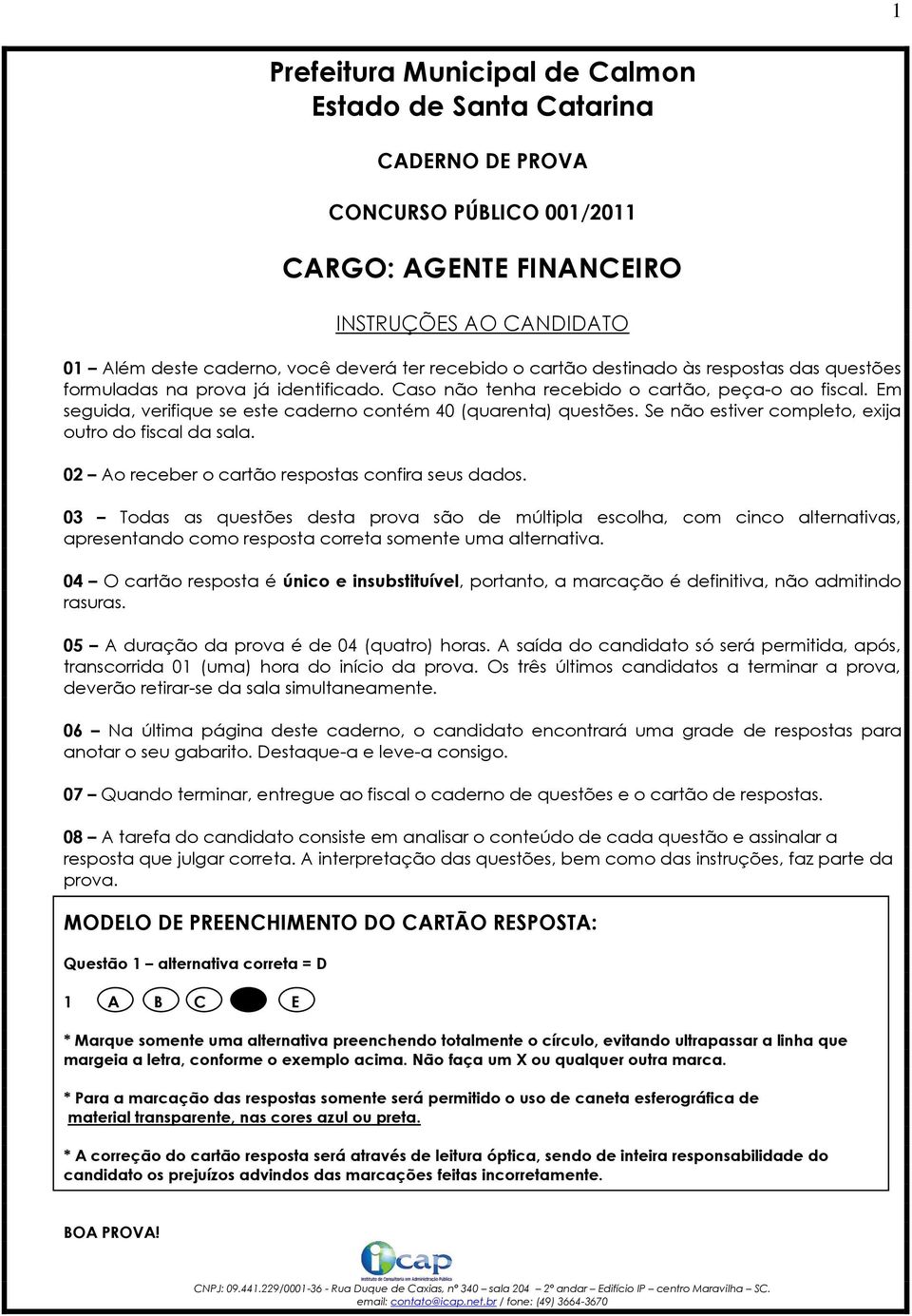 Se não estiver completo, exija outro do fiscal da sala. 02 Ao receber o cartão respostas confira seus dados.