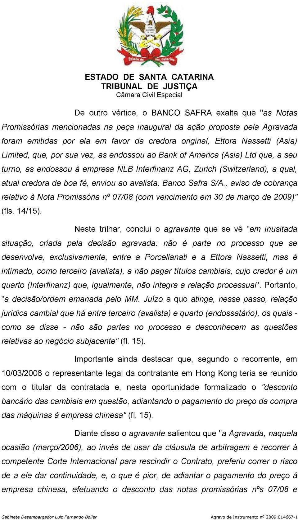 ao avalista, Banco Safra S/A., aviso de cobrança relativo à Nota Promissória nº 07/08 (com vencimento em 30 de março de 2009)" (fls. 14/15).