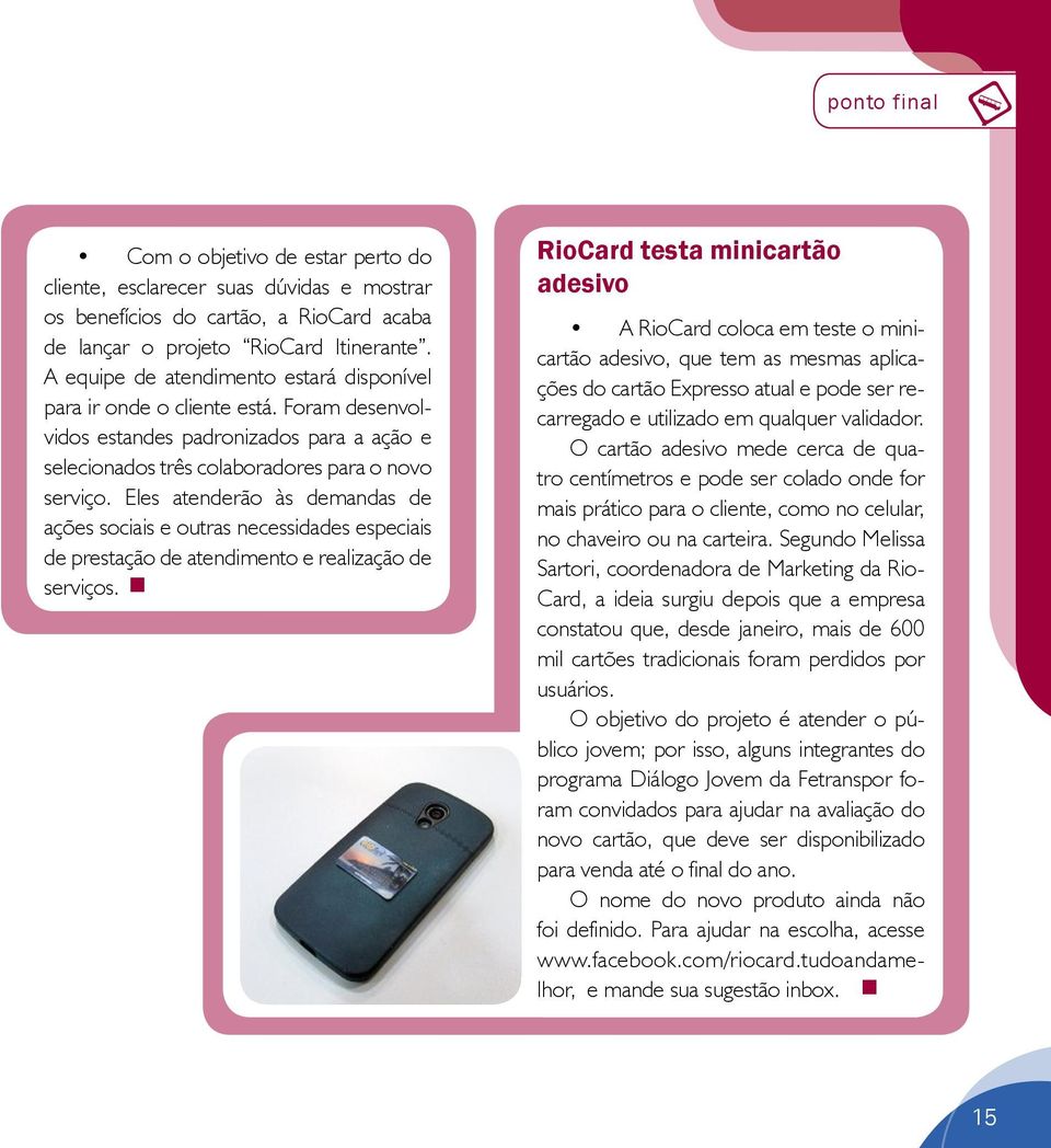 Eles atenderão às demandas de ações sociais e outras necessidades especiais de prestação de atendimento e realização de serviços.