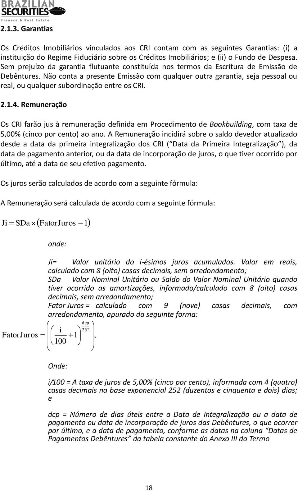 Não conta a presente Emissão com qualquer outra garantia, seja pessoal ou real, ou qualquer subordinação entre os CRI. 2.1.4.