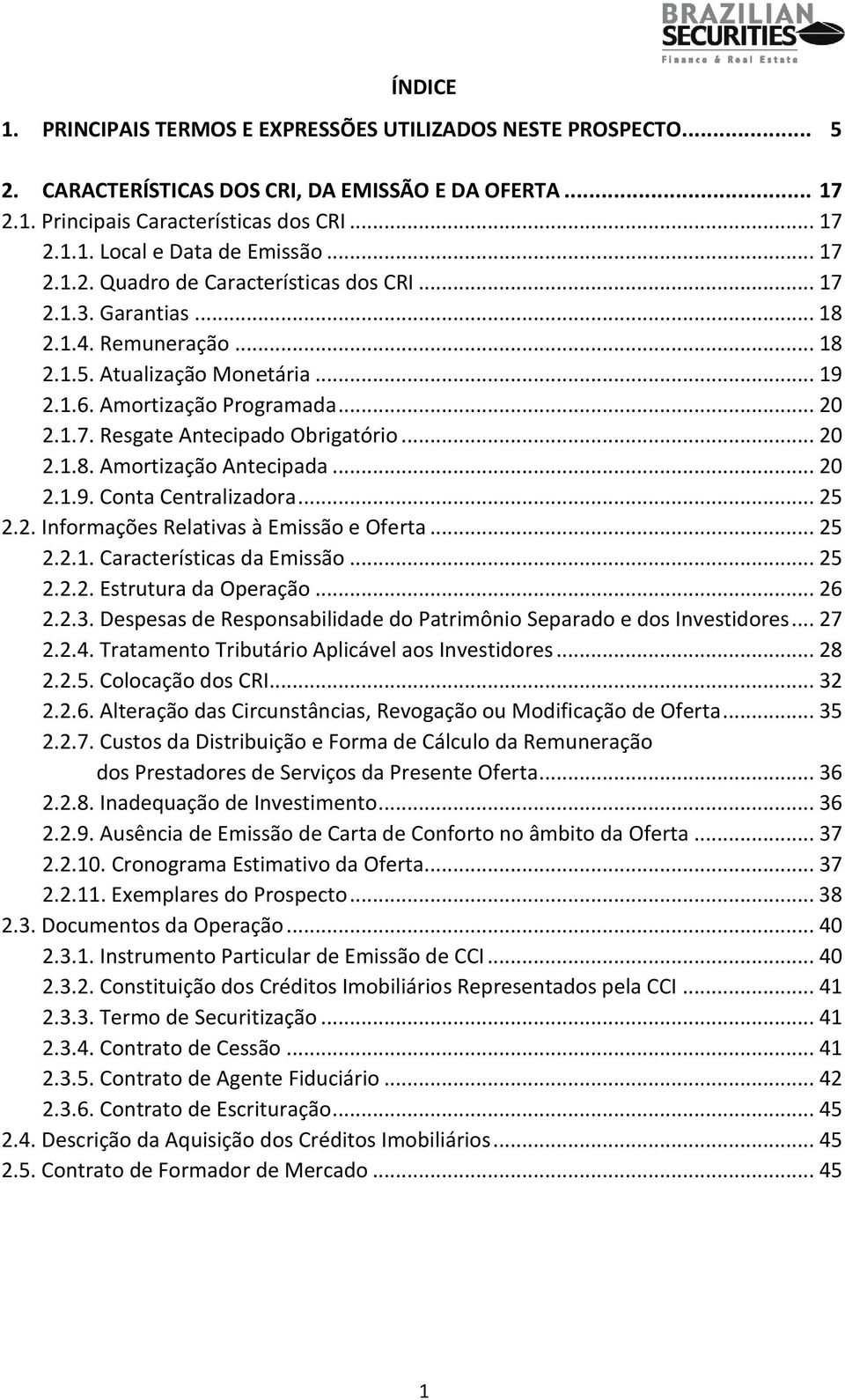 .. 20 2.1.8. Amortização Antecipada... 20 2.1.9. Conta Centralizadora... 25 2.2. Informações Relativas à Emissão e Oferta... 25 2.2.1. Características da Emissão... 25 2.2.2. Estrutura da Operação.