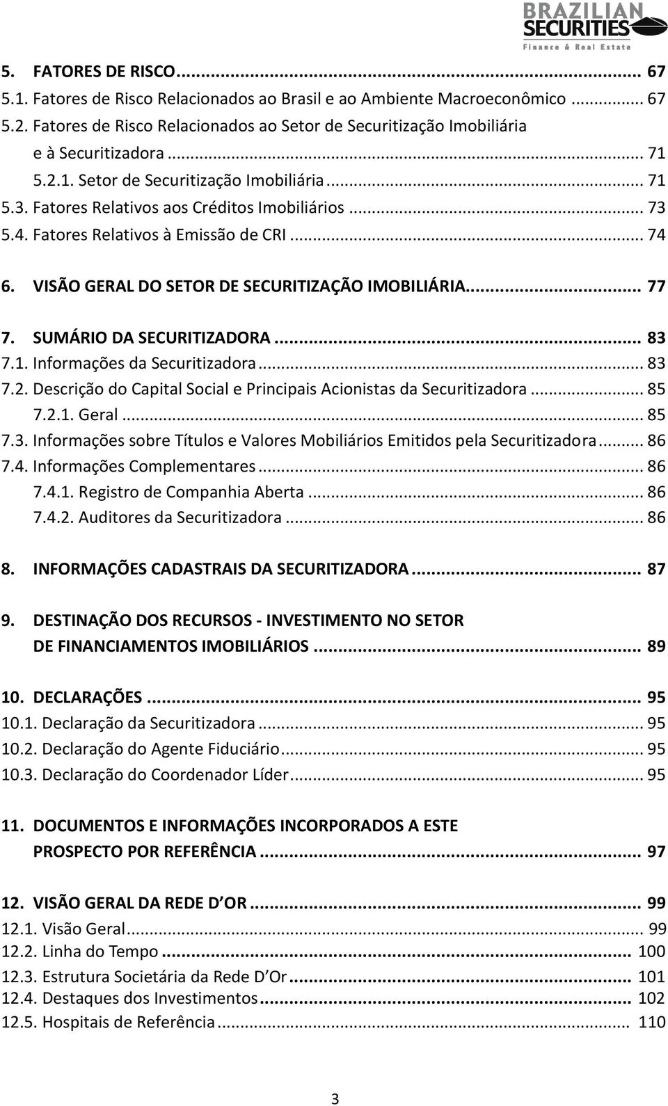 VISÃO GERAL DO SETOR DE SECURITIZAÇÃO IMOBILIÁRIA... 77 7. SUMÁRIO DA SECURITIZADORA... 83 7.1. Informações da Securitizadora... 83 7.2.