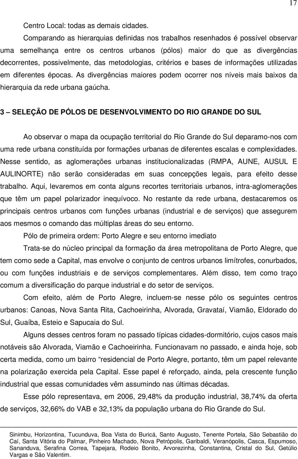 metodologias, critérios e bases de informações utilizadas em diferentes épocas. As divergências maiores podem ocorrer nos níveis mais baixos da hierarquia da rede urbana gaúcha.