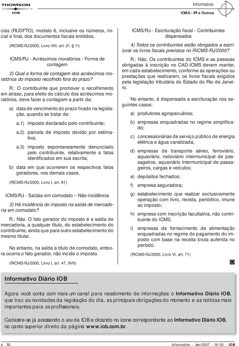 : O contribuinte que promover o recolhimento em atraso, para efeito do cálculo dos acréscimos moratórios, deve fazer a contagem a partir da: a) data de vencimento do prazo fi xado na legislação,