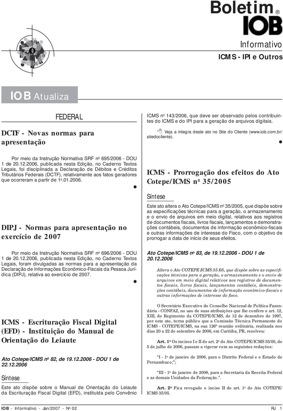 o.01.2006. DIPJ - Normas para apresentação no exercício de 2007 ICMS n o 143/2006, que deve ser observado pelos contribuintes do ICMS e do IPI para a geração de arquivos digitais.