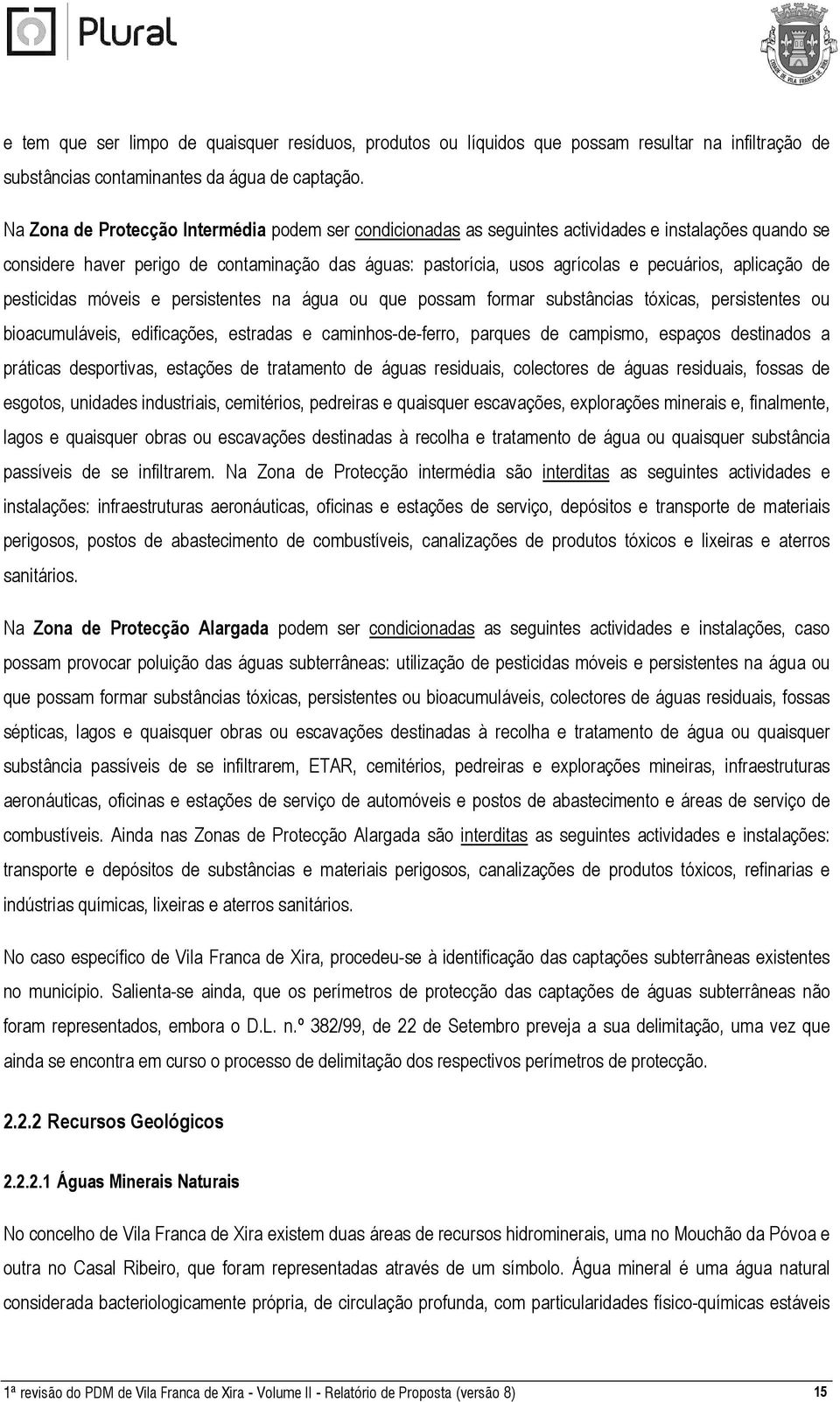 aplicação de pesticidas móveis e persistentes na água ou que possam formar substâncias tóxicas, persistentes ou bioacumuláveis, edificações, estradas e caminhos-de-ferro, parques de campismo, espaços