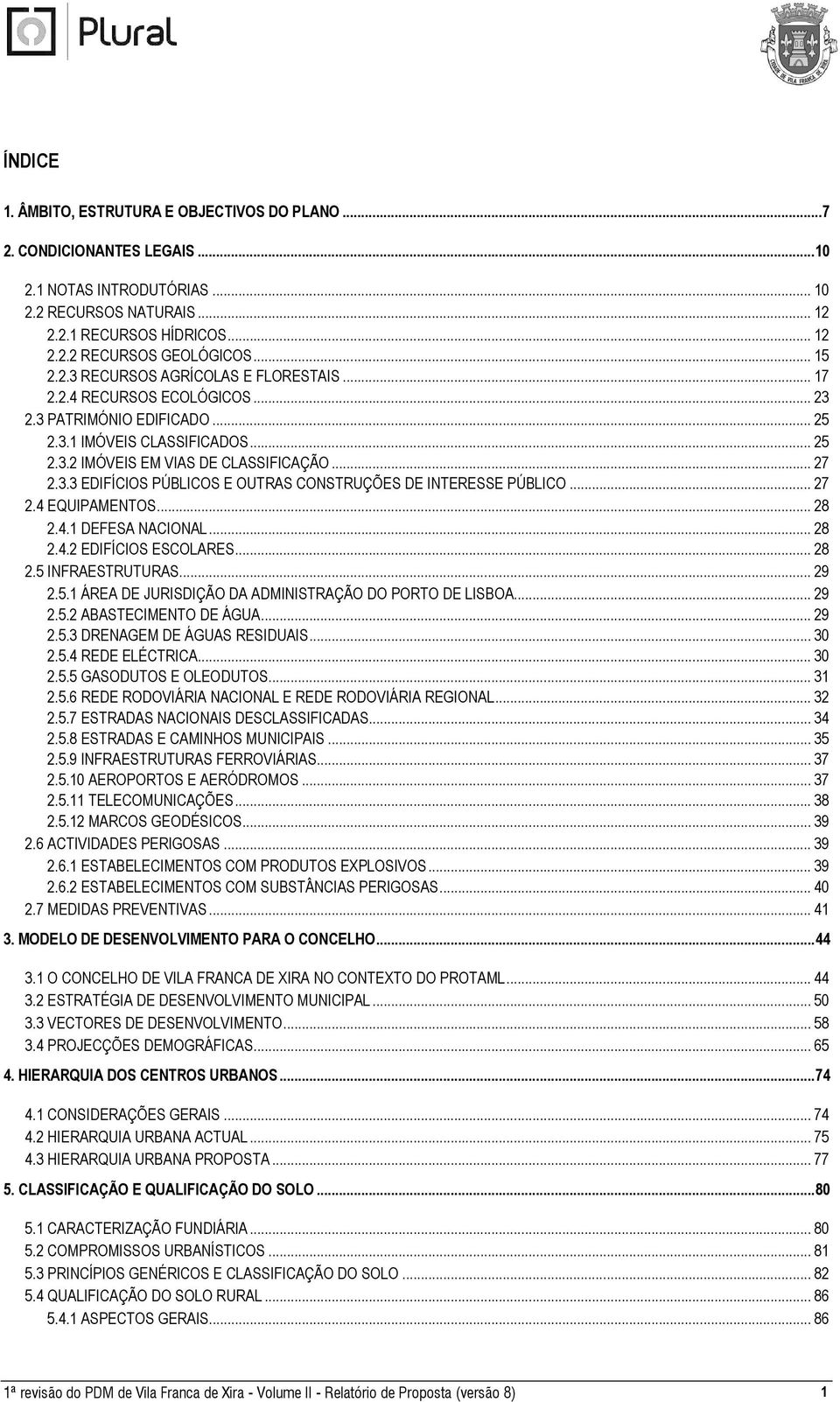 .. 27 2.4 EQUIPAMENTOS... 28 2.4.1 DEFESA NACIONAL... 28 2.4.2 EDIFÍCIOS ESCOLARES... 28 2.5 INFRAESTRUTURAS... 29 2.5.1 ÁREA DE JURISDIÇÃO DA ADMINISTRAÇÃO DO PORTO DE LISBOA... 29 2.5.2 ABASTECIMENTO DE ÁGUA.