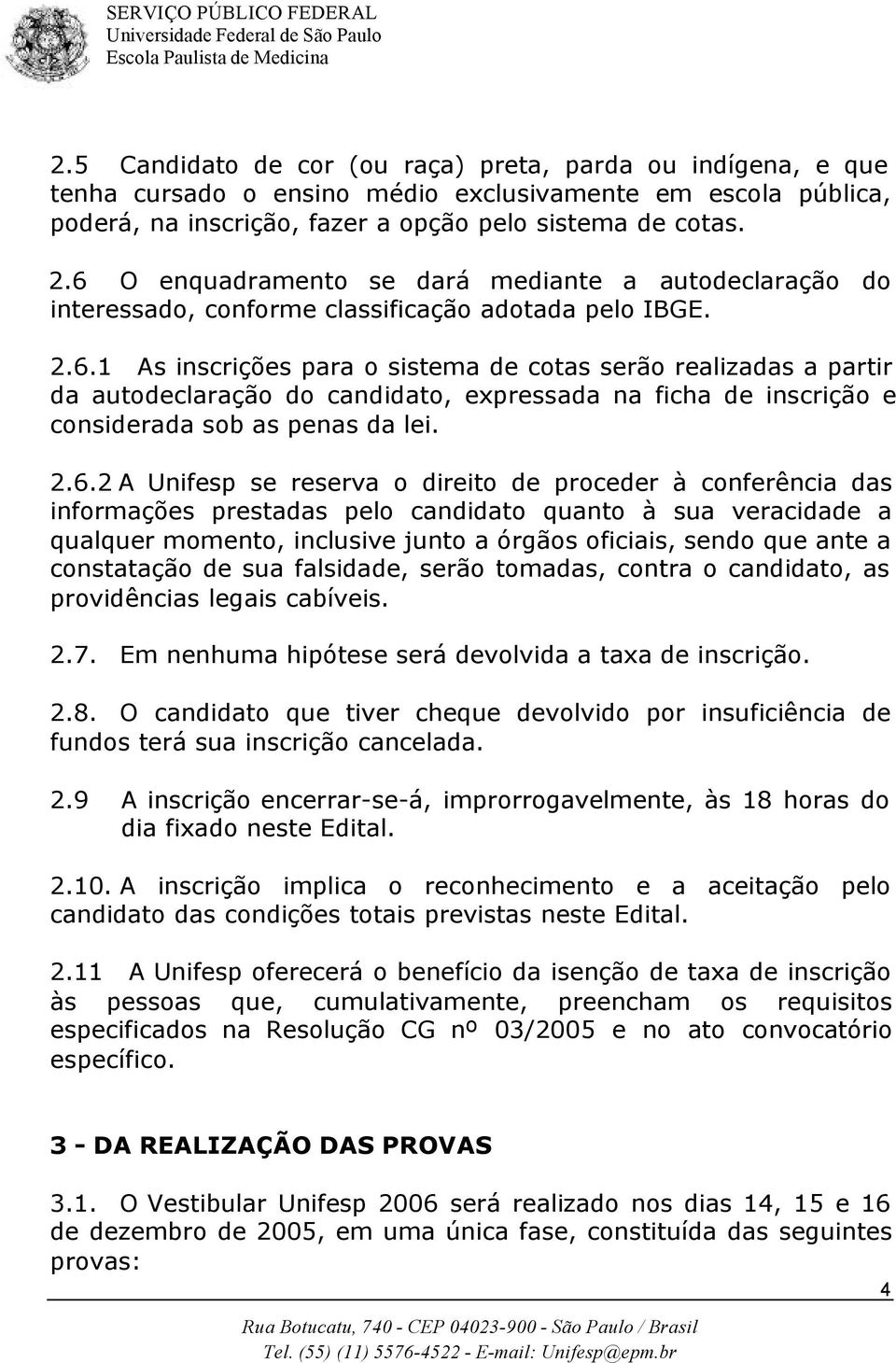 2.6.2 A Unifesp se reserva o direito de proceder à conferência das informações prestadas pelo candidato quanto à sua veracidade a qualquer momento, inclusive junto a órgãos oficiais, sendo que ante a