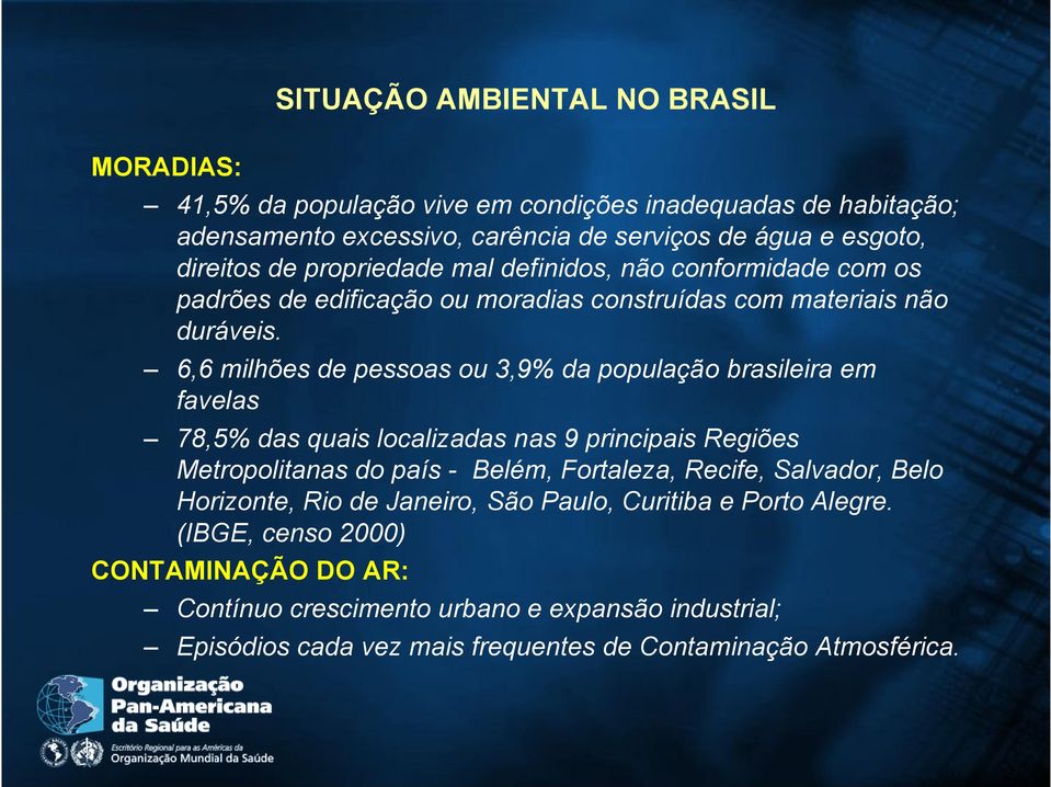 6,6 milhões de pessoas ou 3,9% da população brasileira em favelas 78,5% das quais localizadas nas 9 principais Regiões Metropolitanas do país - Belém, Fortaleza, Recife,