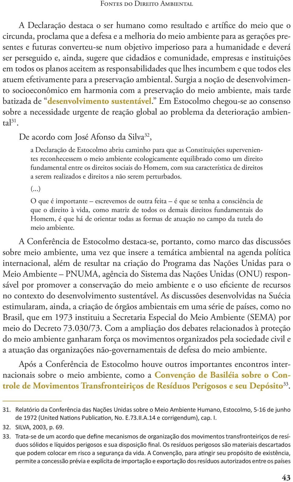 responsabilidades que lhes incumbem e que todos eles atuem efetivamente para a preservação ambiental.