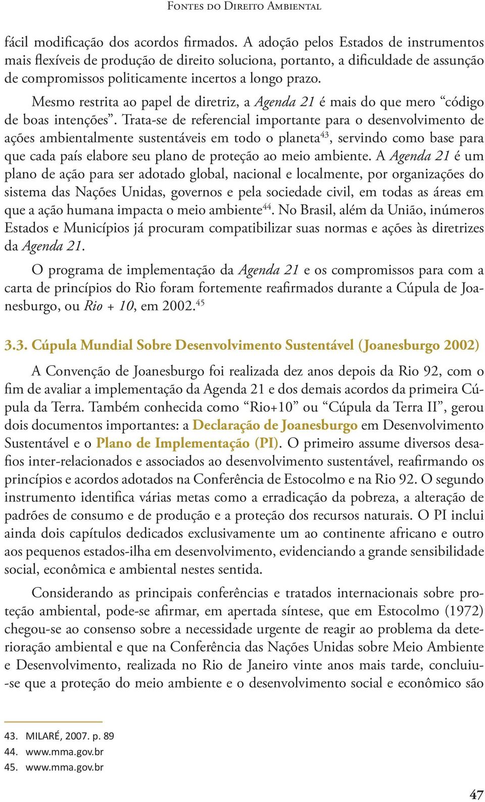 Mesmo restrita ao papel de diretriz, a Agenda 21 é mais do que mero código de boas intenções.