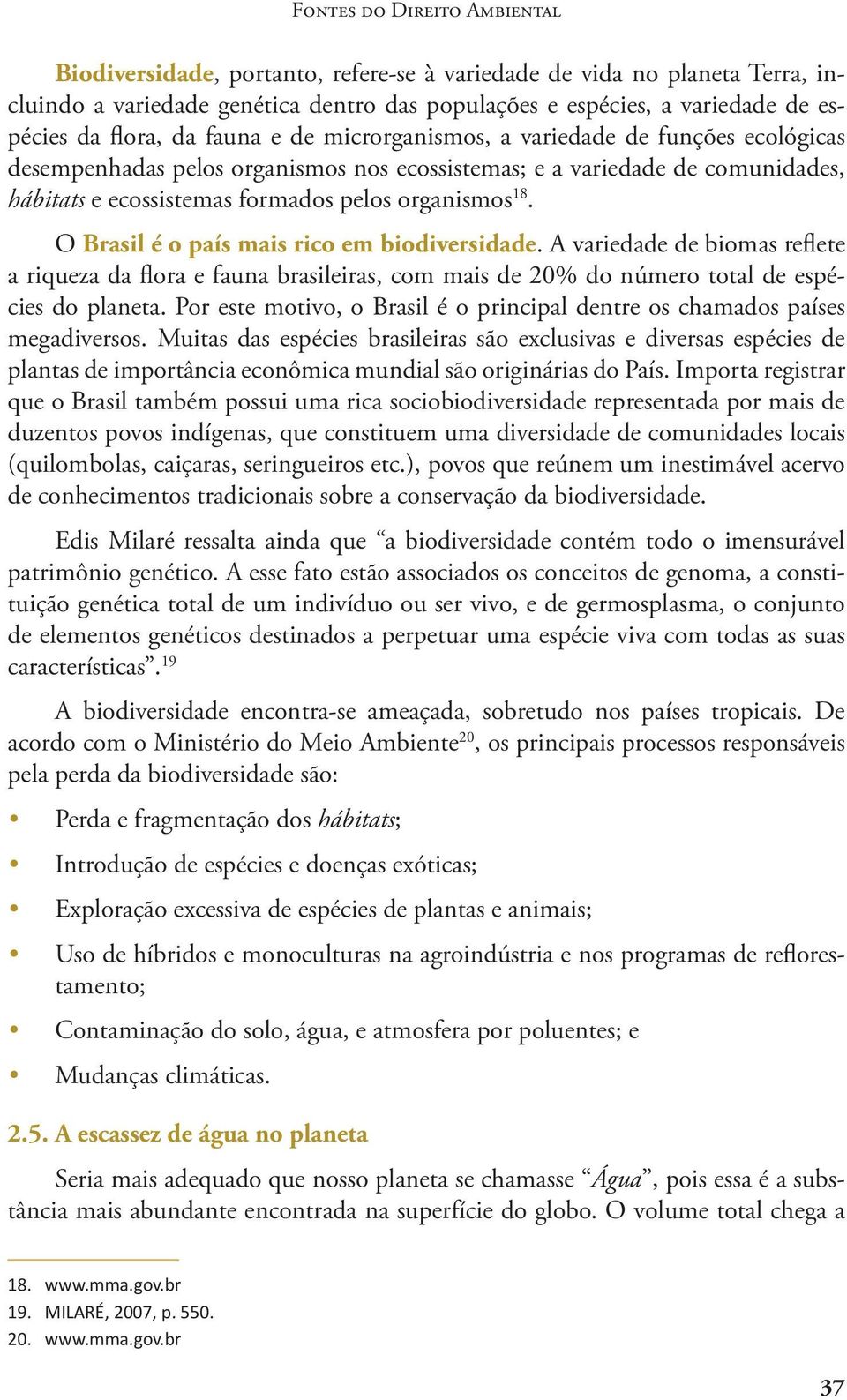 18. O Brasil é o país mais rico em biodiversidade. A variedade de biomas reflete a riqueza da flora e fauna brasileiras, com mais de 20% do número total de espécies do planeta.