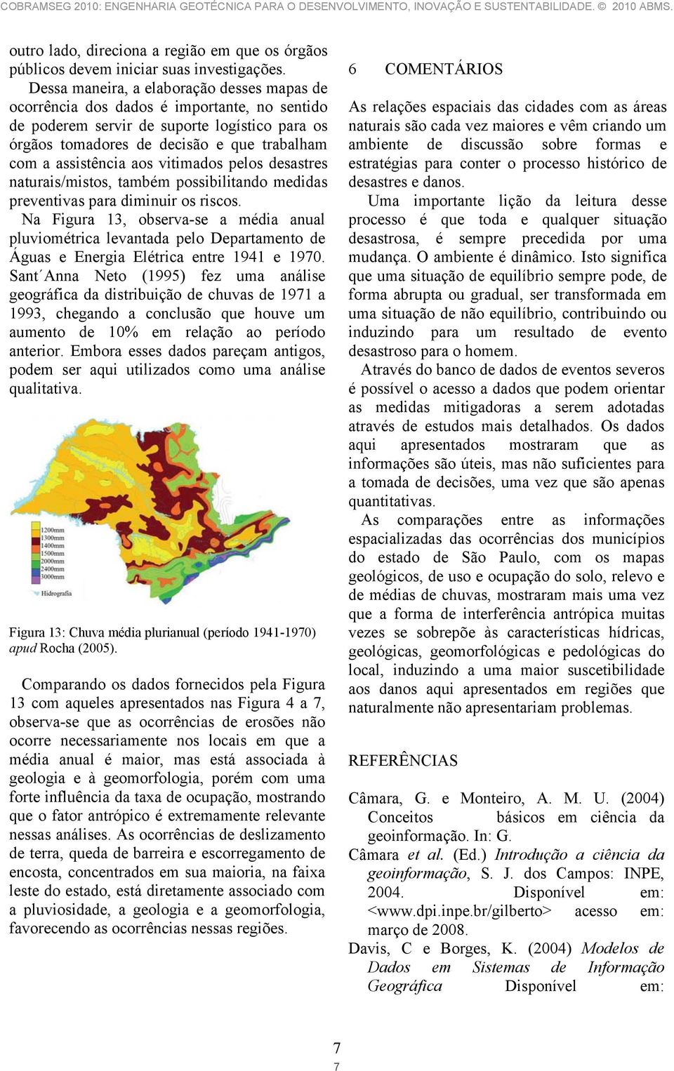 aos vitimados pelos desastres naturais/mistos, também possibilitando medidas preventivas para diminuir os riscos.