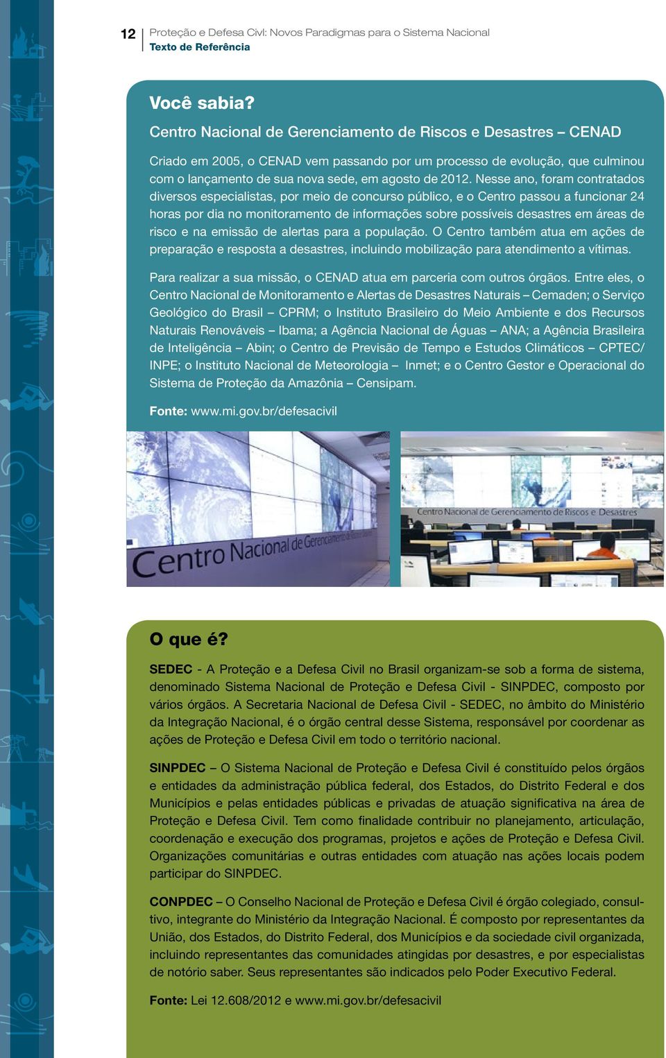 Nesse ano, foram contratados diversos especialistas, por meio de concurso público, e o Centro passou a funcionar 24 horas por dia no monitoramento de informações sobre possíveis desastres em áreas de