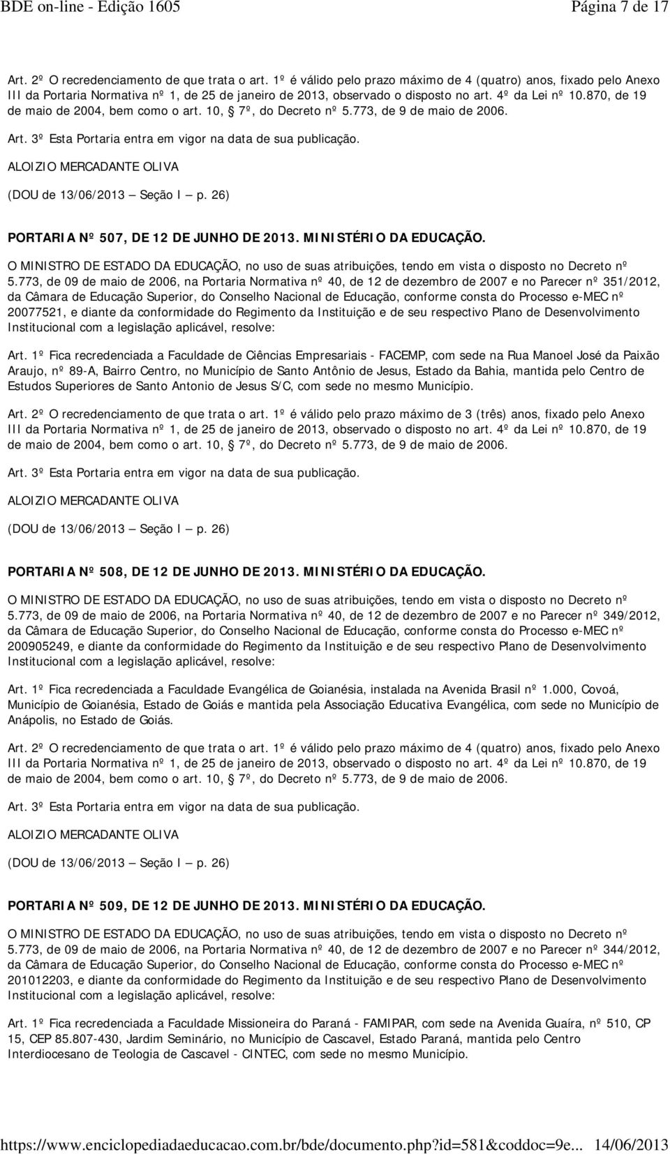 773, de 09 de maio de 2006, na Portaria Normativa nº 40, de 12 de dezembro de 2007 e no Parecer nº 351/2012, 20077521, e diante da conformidade do Regimento da Instituição e de seu respectivo Plano