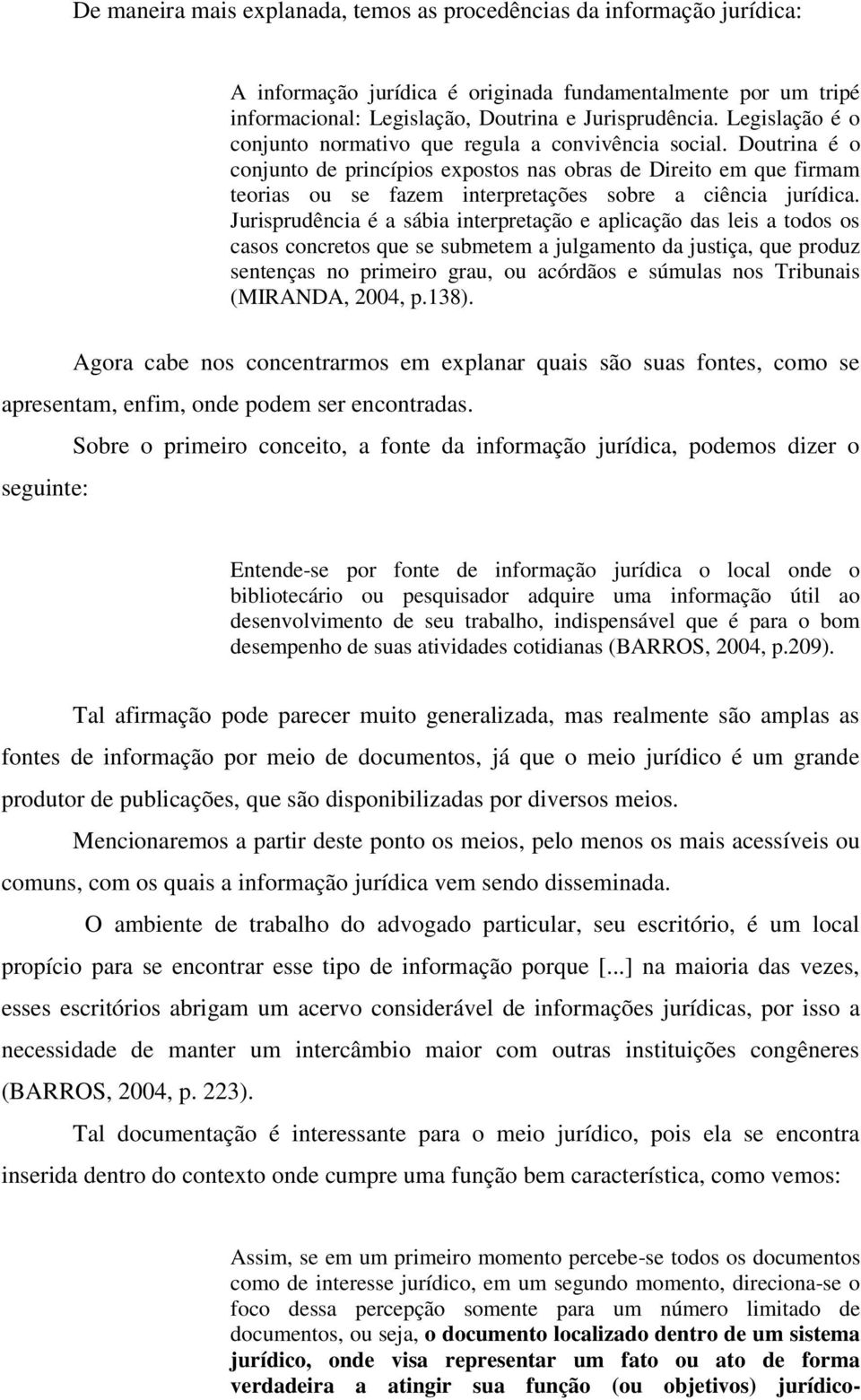 Doutrina é o conjunto de princípios expostos nas obras de Direito em que firmam teorias ou se fazem interpretações sobre a ciência jurídica.