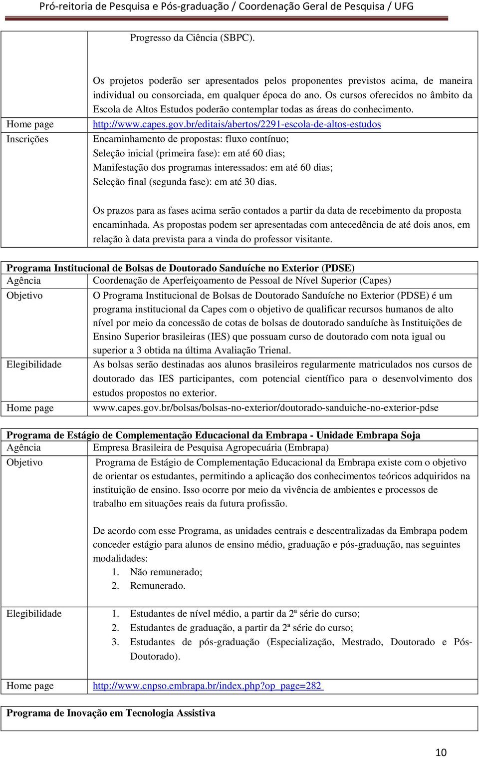 br/editais/abertos/2291-escola-de-altos-estudos Encaminhamento de propostas: fluxo contínuo; Seleção inicial (primeira fase): em até 60 dias; Manifestação dos programas interessados: em até 60 dias;