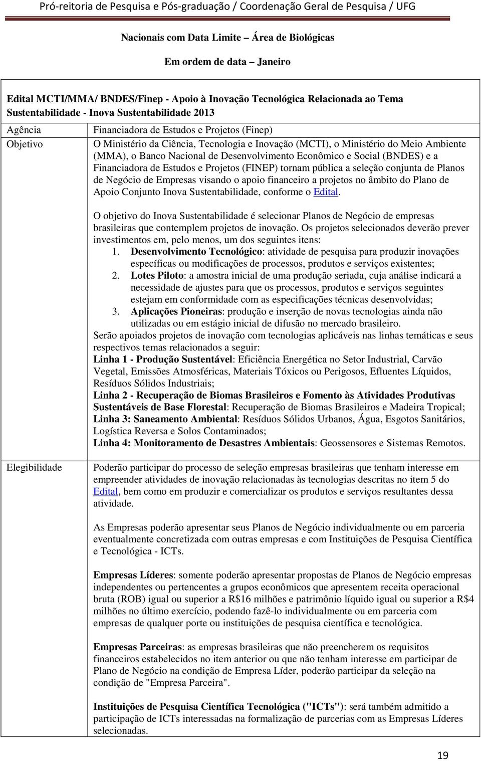 a Financiadora de Estudos e Projetos (FINEP) tornam pública a seleção conjunta de Planos de Negócio de Empresas visando o apoio financeiro a projetos no âmbito do Plano de Apoio Conjunto Inova