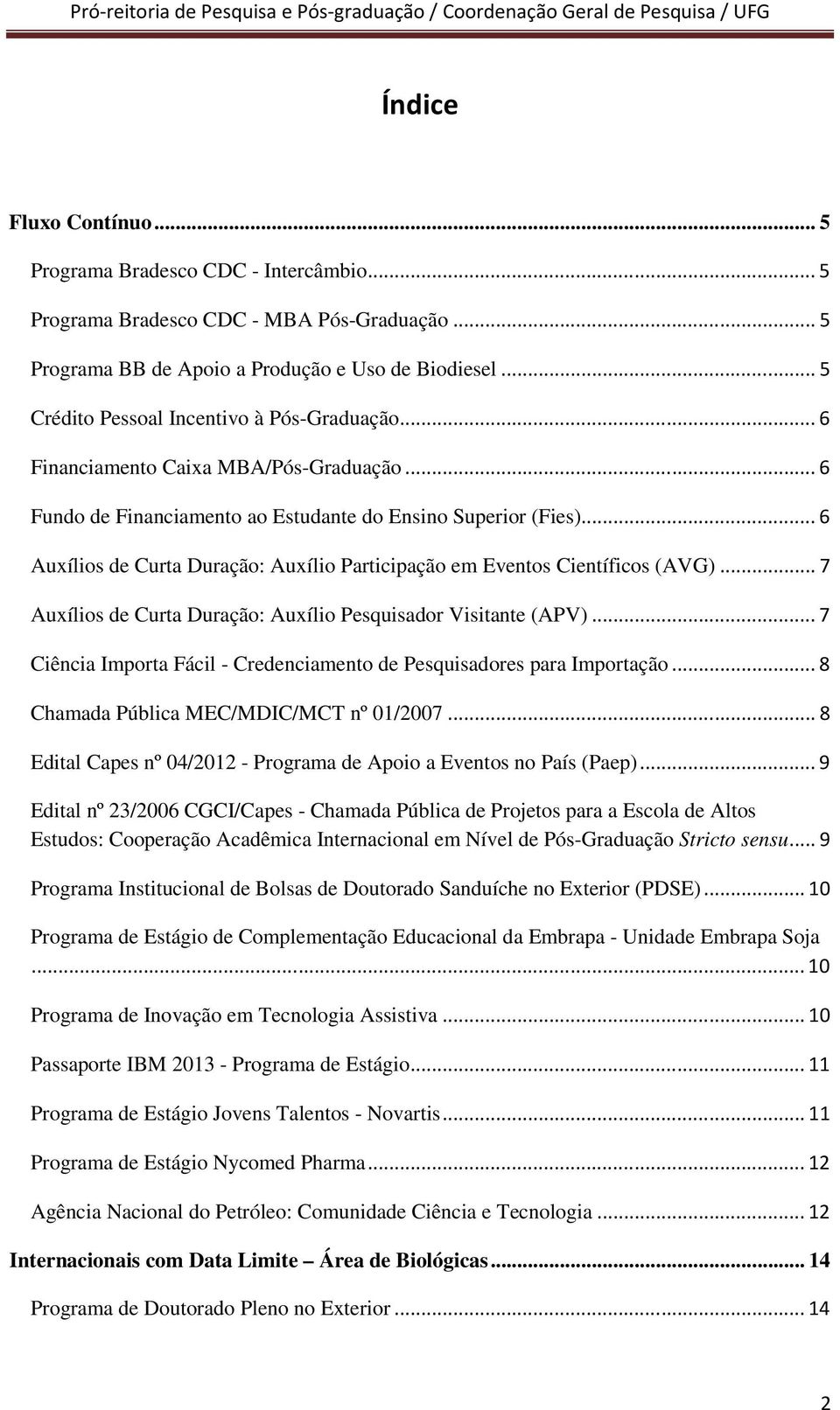 .. 6 Auxílios de Curta Duração: Auxílio Participação em Eventos Científicos (AVG)... 7 Auxílios de Curta Duração: Auxílio Pesquisador Visitante (APV).