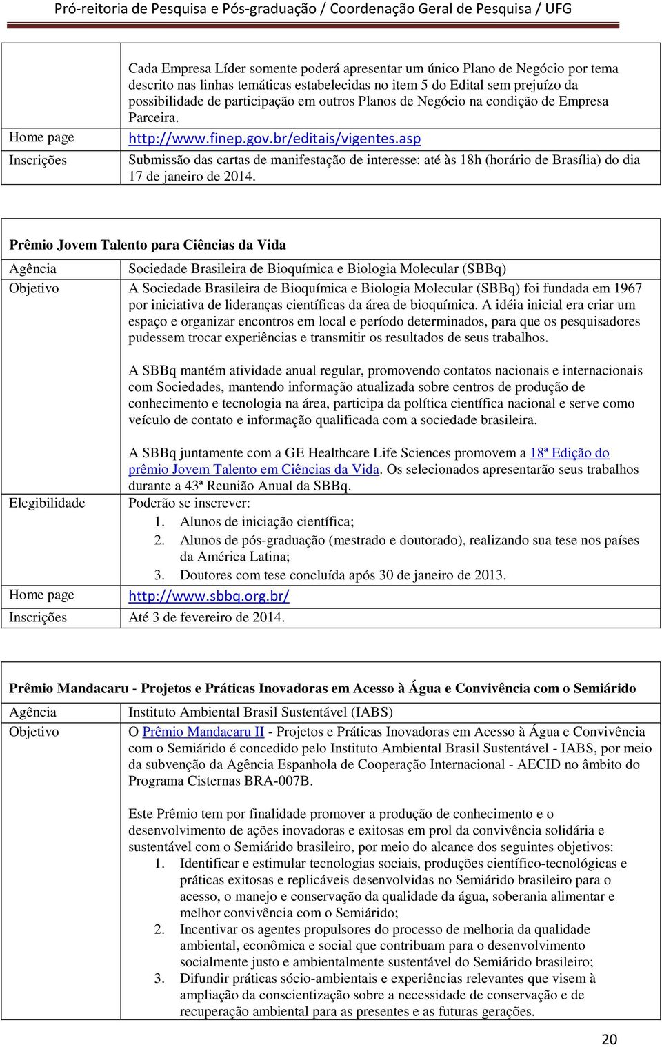 asp Submissão das cartas de manifestação de interesse: até às 18h (horário de Brasília) do dia 17 de janeiro de 2014.