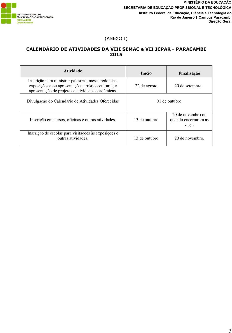 Divulgação do Calendário de Atividades Oferecidas Início Finalização 22 de agosto 20 de setembro 01 de outubro Inscrição em cursos, oficinas