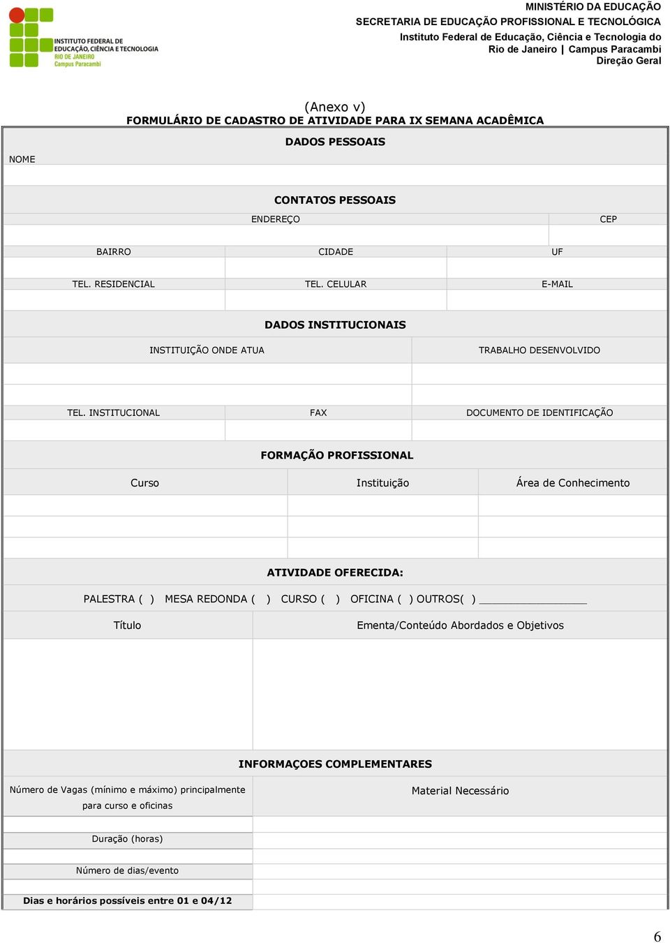 INSTITUCIONAL FAX DOCUMENTO DE IDENTIFICAÇÃO FORMAÇÃO PROFISSIONAL Curso Instituição Área de Conhecimento ATIVIDADE OFERECIDA: PALESTRA ( ) MESA REDONDA ( ) CURSO ( )