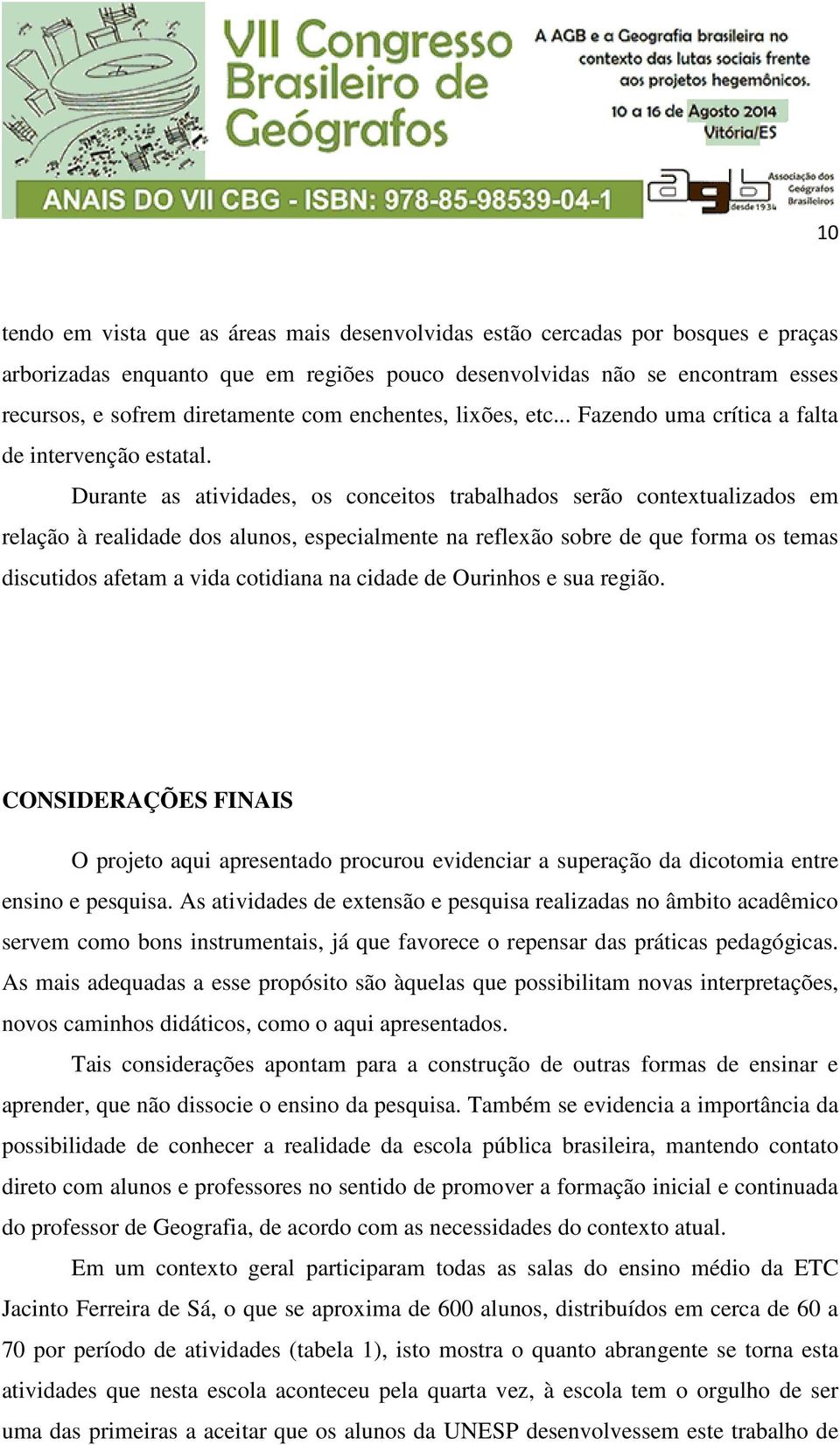 Durante as atividades, os conceitos trabalhados serão contextualizados em relação à realidade dos alunos, especialmente na reflexão sobre de que forma os temas discutidos afetam a vida cotidiana na