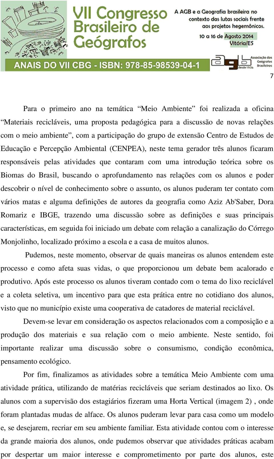 Biomas do Brasil, buscando o aprofundamento nas relações com os alunos e poder descobrir o nível de conhecimento sobre o assunto, os alunos puderam ter contato com vários matas e alguma definições de