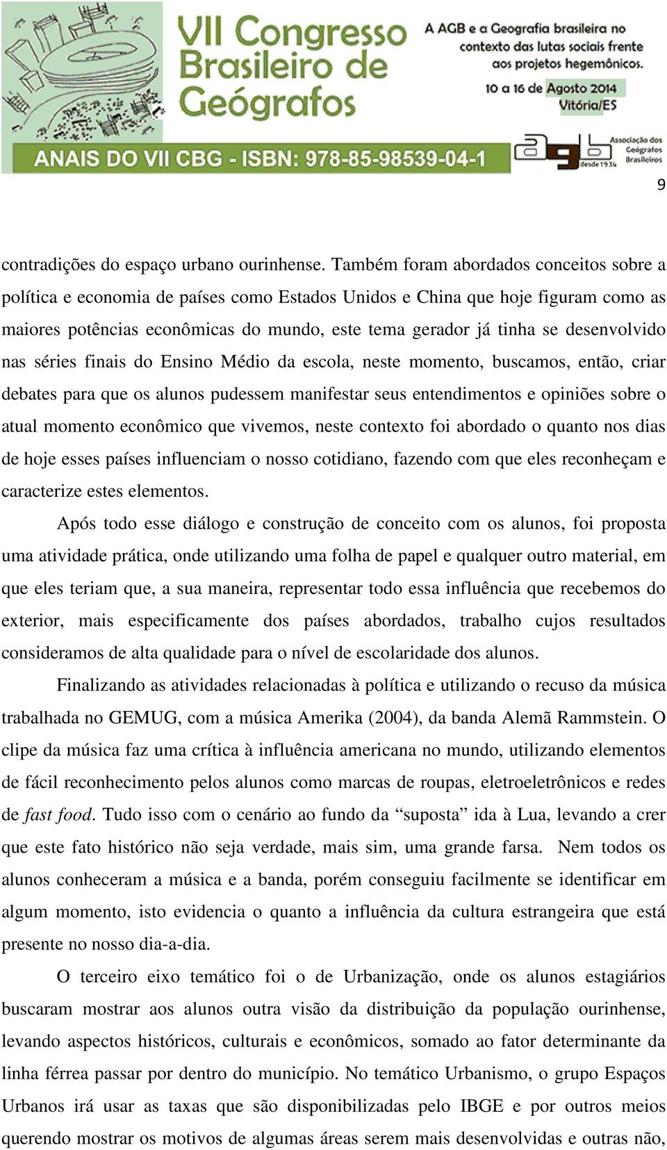 desenvolvido nas séries finais do Ensino Médio da escola, neste momento, buscamos, então, criar debates para que os alunos pudessem manifestar seus entendimentos e opiniões sobre o atual momento