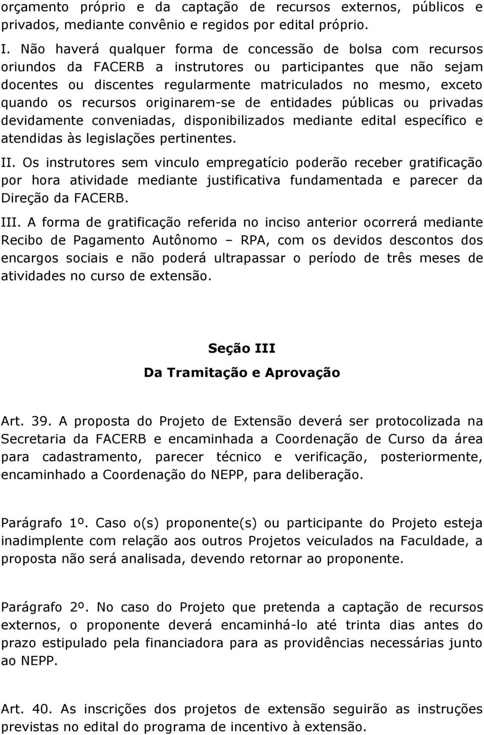 recursos originarem-se de entidades públicas ou privadas devidamente conveniadas, disponibilizados mediante edital específico e atendidas às legislações pertinentes. II.