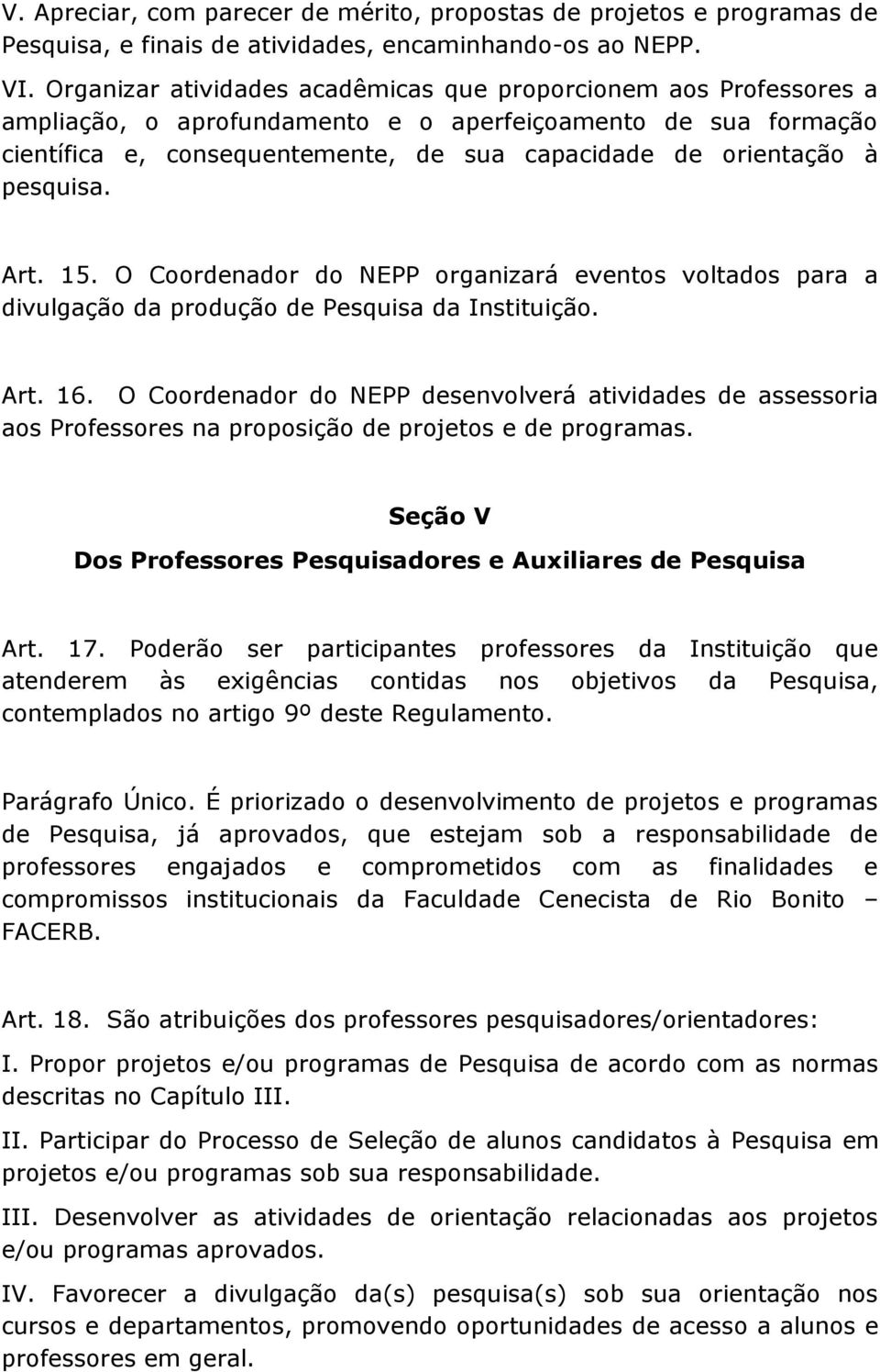 pesquisa. Art. 15. O Coordenador do NEPP organizará eventos voltados para a divulgação da produção de Pesquisa da Instituição. Art. 16.