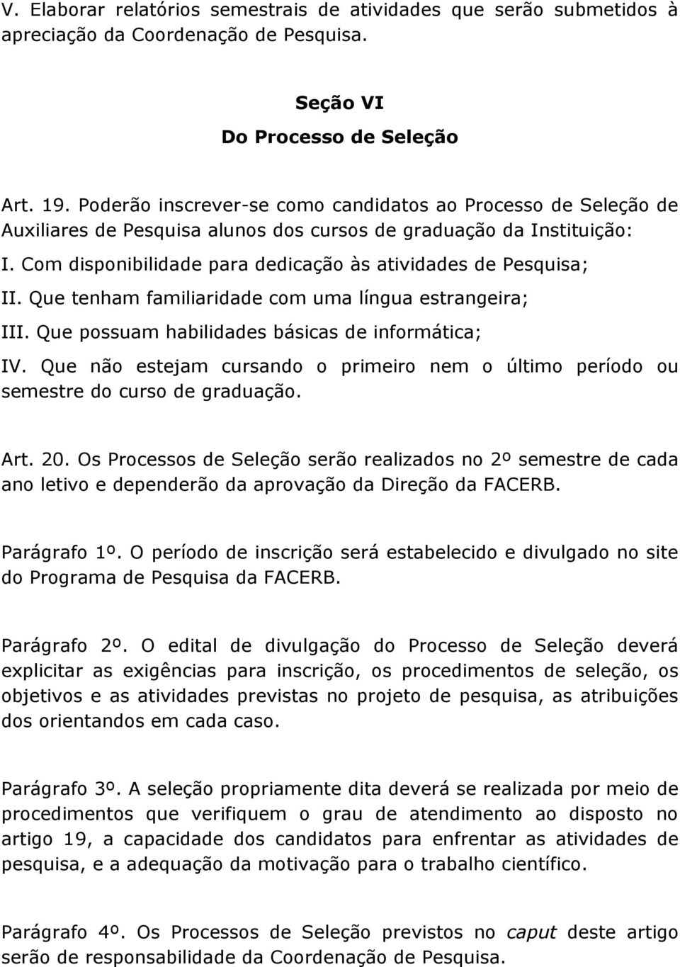 Com disponibilidade para dedicação às atividades de Pesquisa; II. Que tenham familiaridade com uma língua estrangeira; III. Que possuam habilidades básicas de informática; IV.