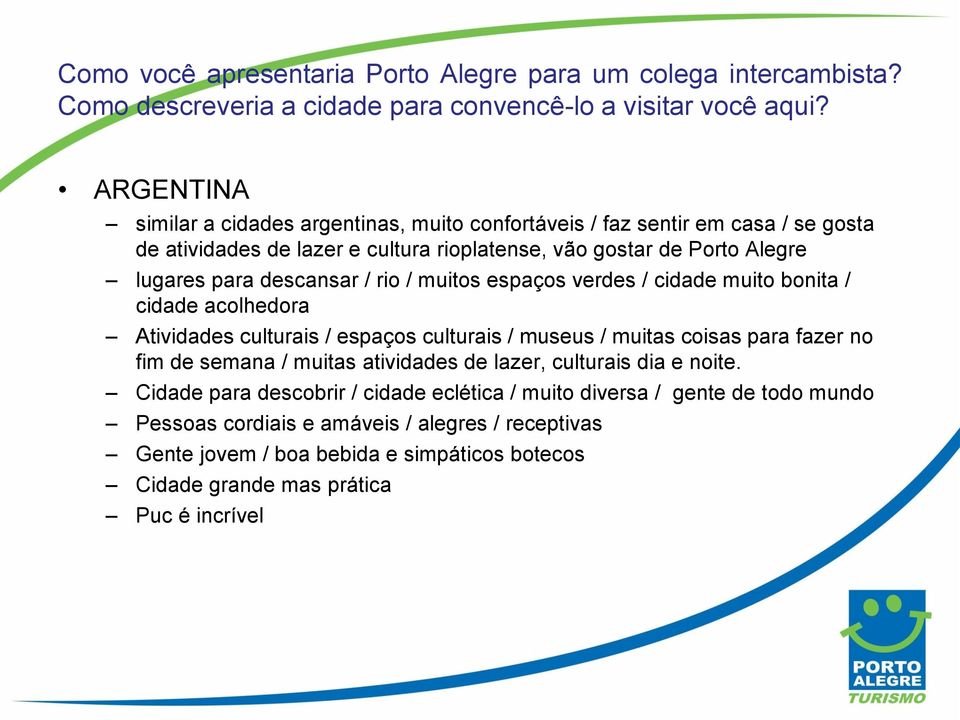 / rio / muitos espaços verdes / cidade muito bonita / cidade acolhedora Atividades culturais / espaços culturais / museus / muitas coisas para fazer no fim de semana / muitas atividades